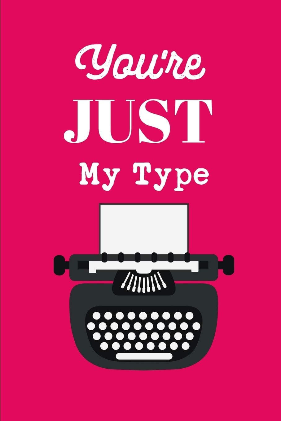 You're Just My Type: Punny Valentine's Day Secretary Typist Gift: This is a blank, lined journal that makes a perfect Valentine's Day gift for men or ... pages, a convenient size to write things in.