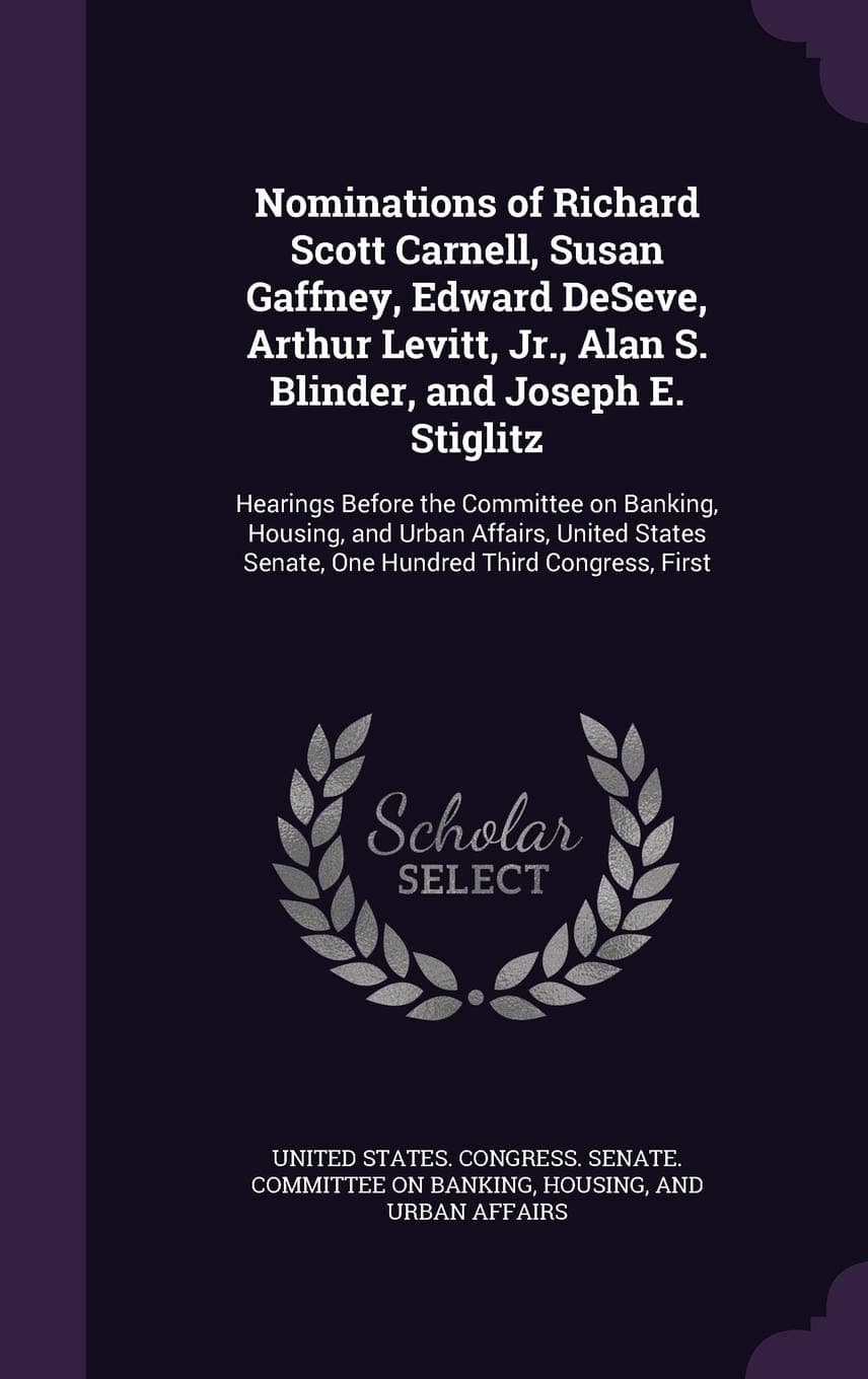 Nominations of Richard Scott Carnell, Susan Gaffney, Edward DeSeve, Arthur Levitt, Jr., Alan S. Blinder, and Joseph E. Stiglitz: Hearings Before the ... Senate, One Hundred Third Congress, First