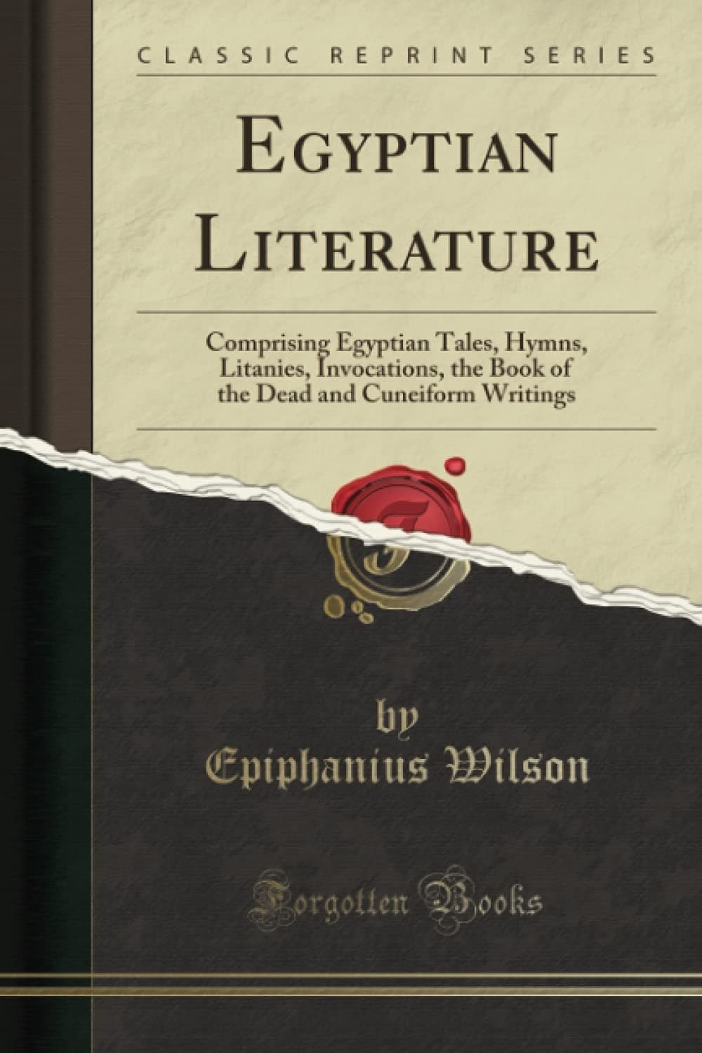 Egyptian Literature (Classic Reprint): Comprising Egyptian Tales, Hymns, Litanies, Invocations, the Book of the Dead and Cuneiform Writings