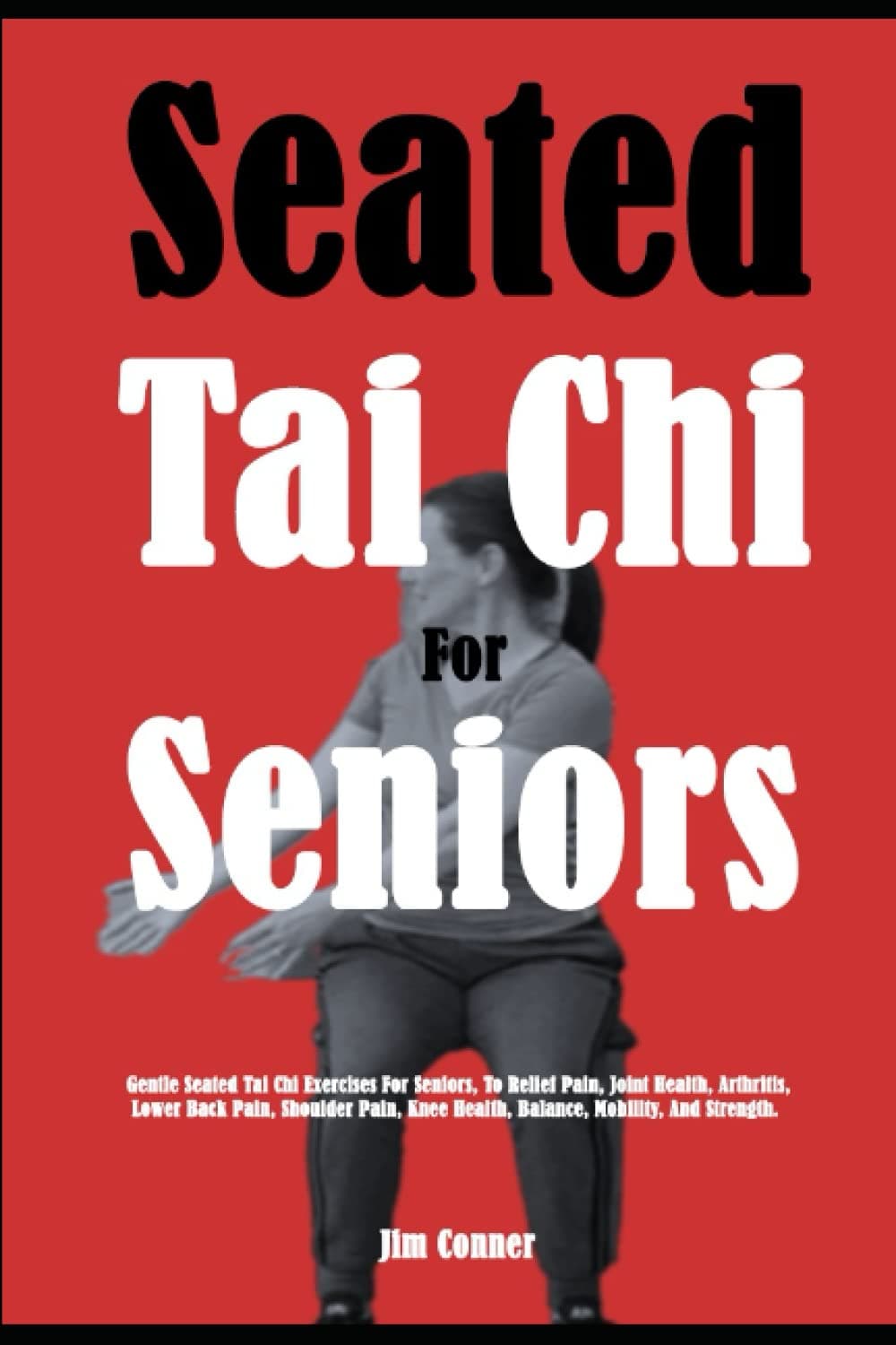 Seated Tai Chi For Seniors: Gentle Seated Tai Chi Exercises For Seniors, To Relief Pain, Joint Health, Arthritis, Lower Back Pain, Shoulder Pain, Knee Health, Balance, Mobility, And Strength.