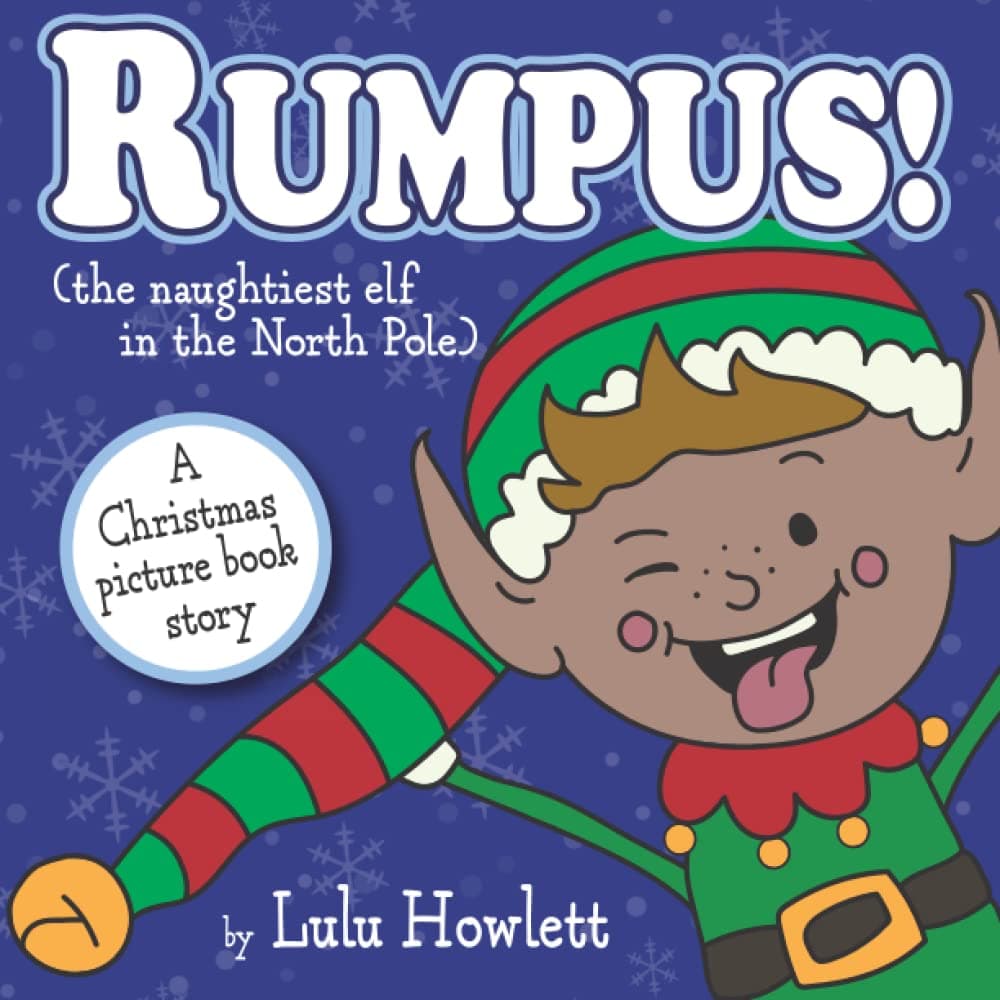Rumpus! The naughtiest elf in the North Pole: A Christmas picture book story