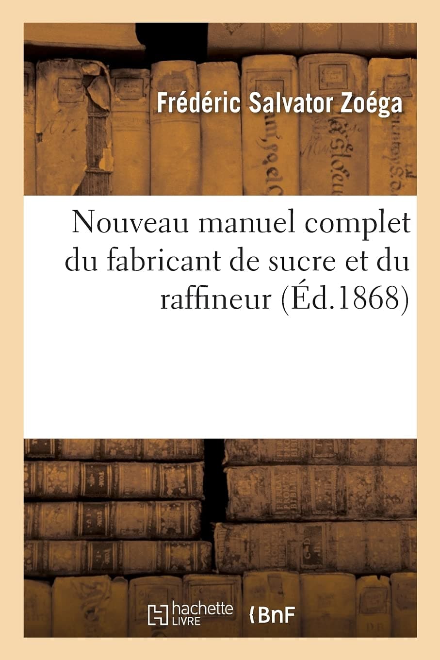 Nouveau manuel complet du fabricant de sucre et du: traitant de la fabrication actuelle des sucres col