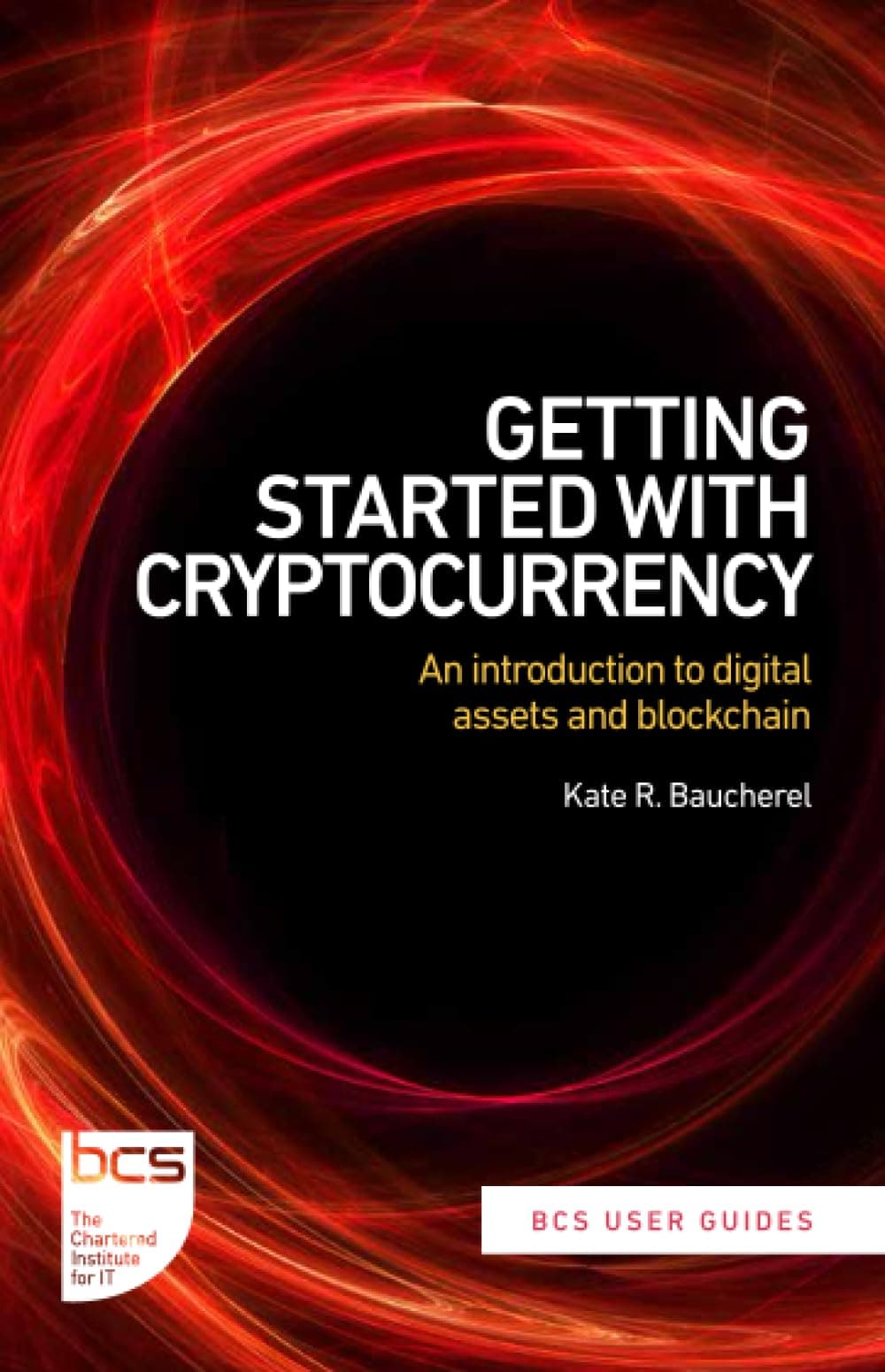 Getting Started with Cryptocurrency: An Introduction to Digital Assets and Blockchain (BCS User Guides, Book 2)