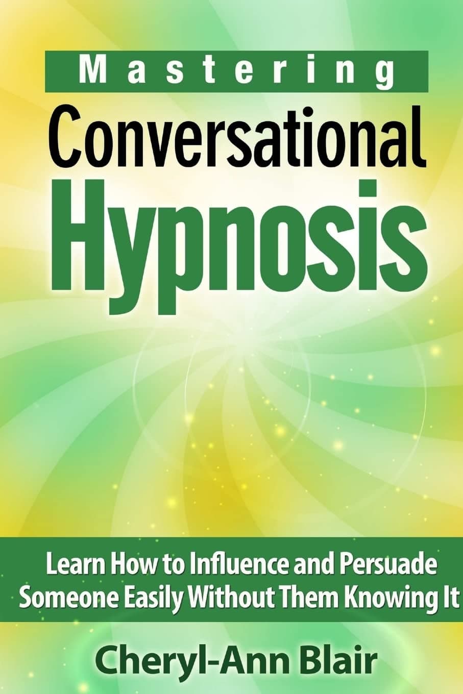 Mastering Conversational Hypnosis: Learn How to Influence and Persuade Someone Easily Without Them Knowing It Paperback – March 7, 2014