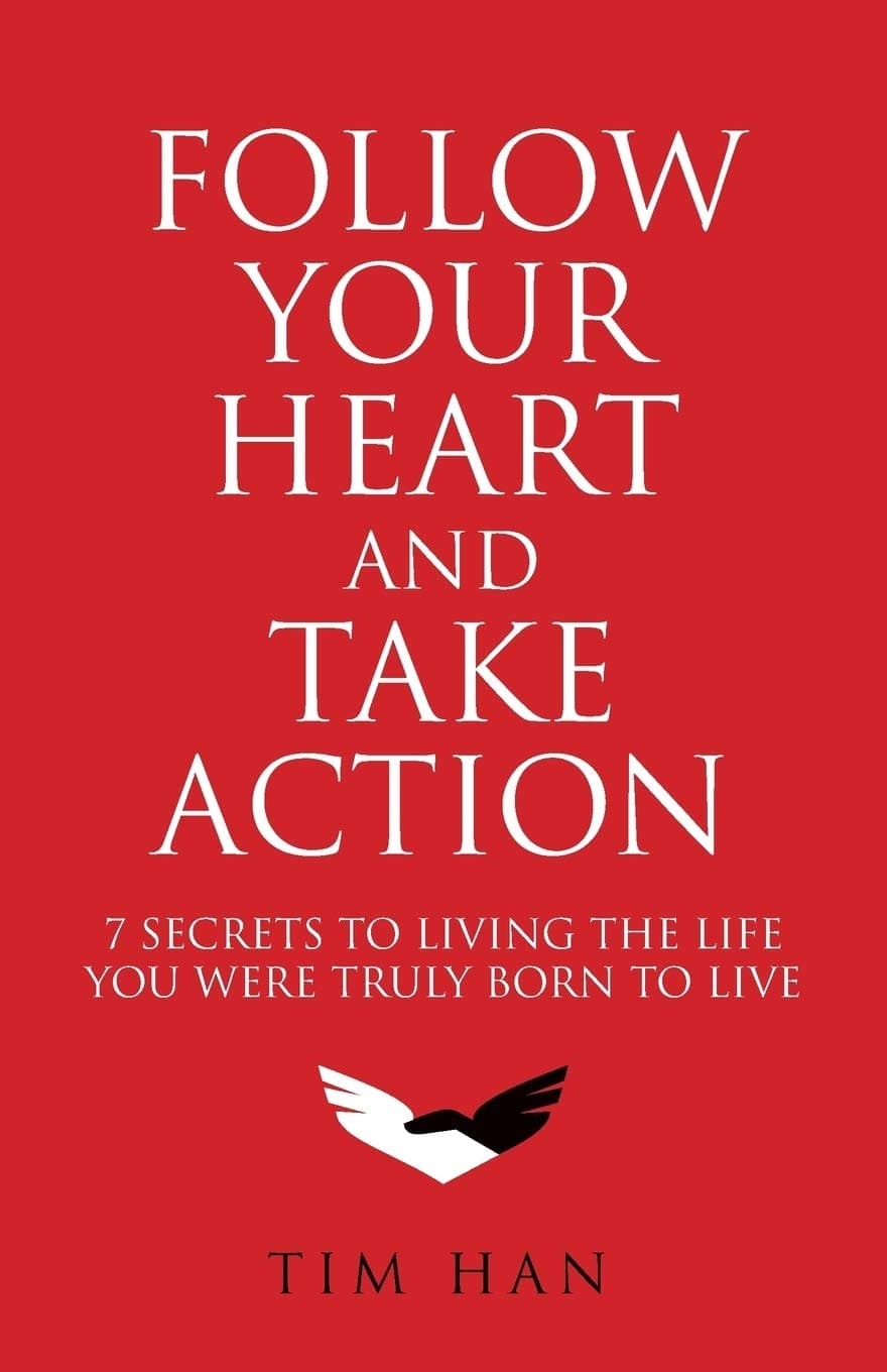 Follow Your Heart and Take Action: 7 Secrets to Living the Life You Were Truly Born to Live Paperback – May 7, 2018