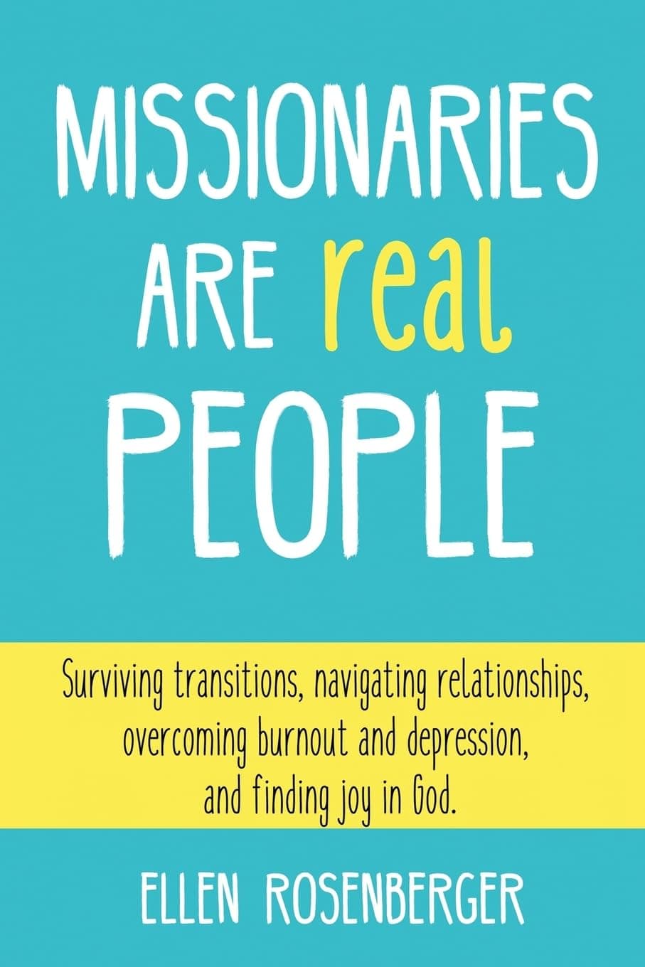 Missionaries Are Real People: Surviving transitions, navigating relationships, overcoming burnout and depression, and finding joy in God.