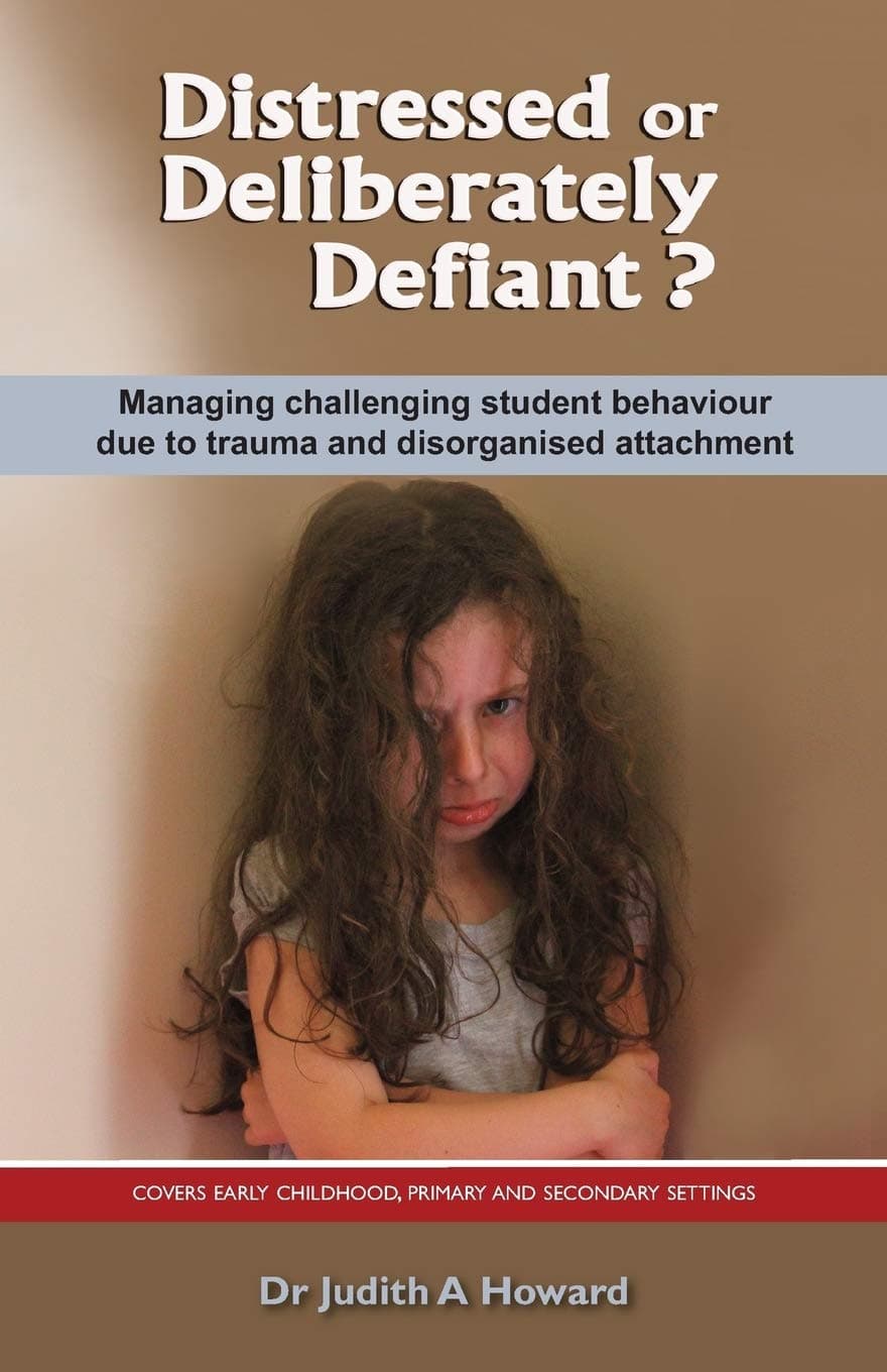 Distressed or Deliberately Defiant?: Managing challenging student behaviour due to trauma and disorganised attachment Paperback – May 1, 2013