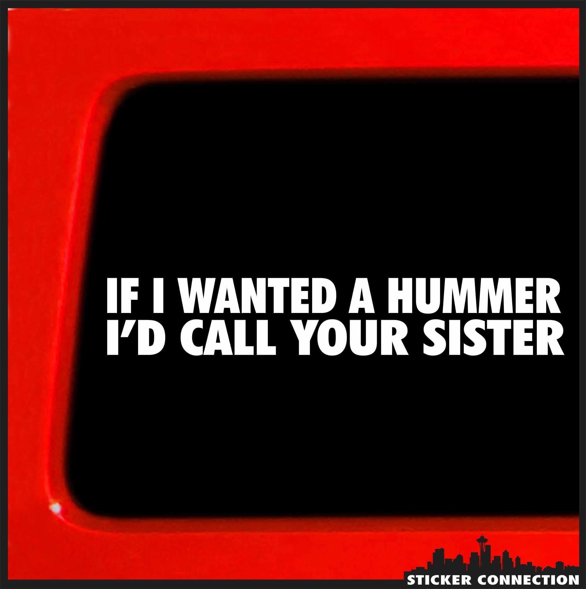 Sticker Connection | If I Wanted A Hummer I'd Call Your Sister | Funny Bumper Sticker Vinyl Decal for Car, Truck, Window, Laptop | 1.5"x7" (White)