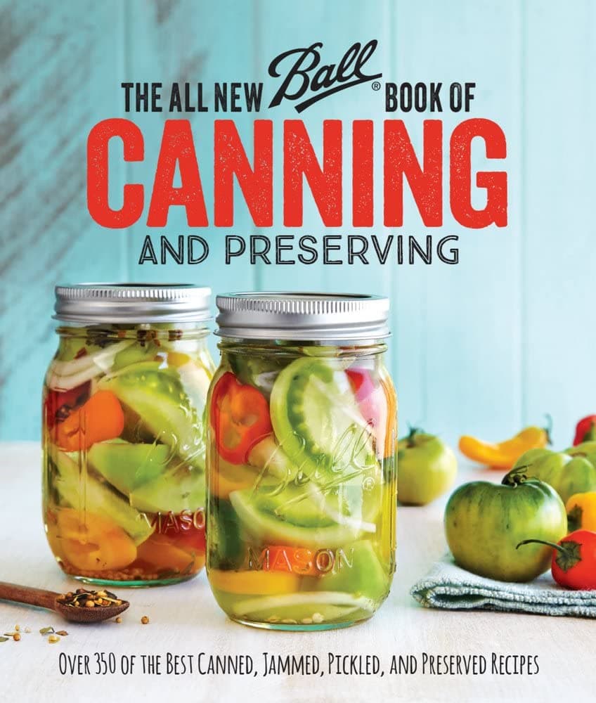 The All New Ball® Book Of Canning And Preserving: Over 350 of the Best Canned, Jammed, Pickled, and Preserved Recipes