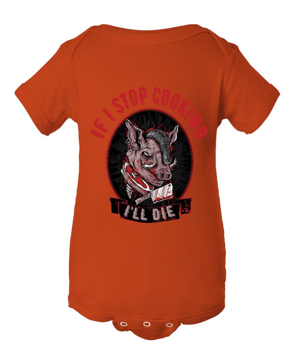 If I stop cooking I will die Infant Baby Rib Bodysuit