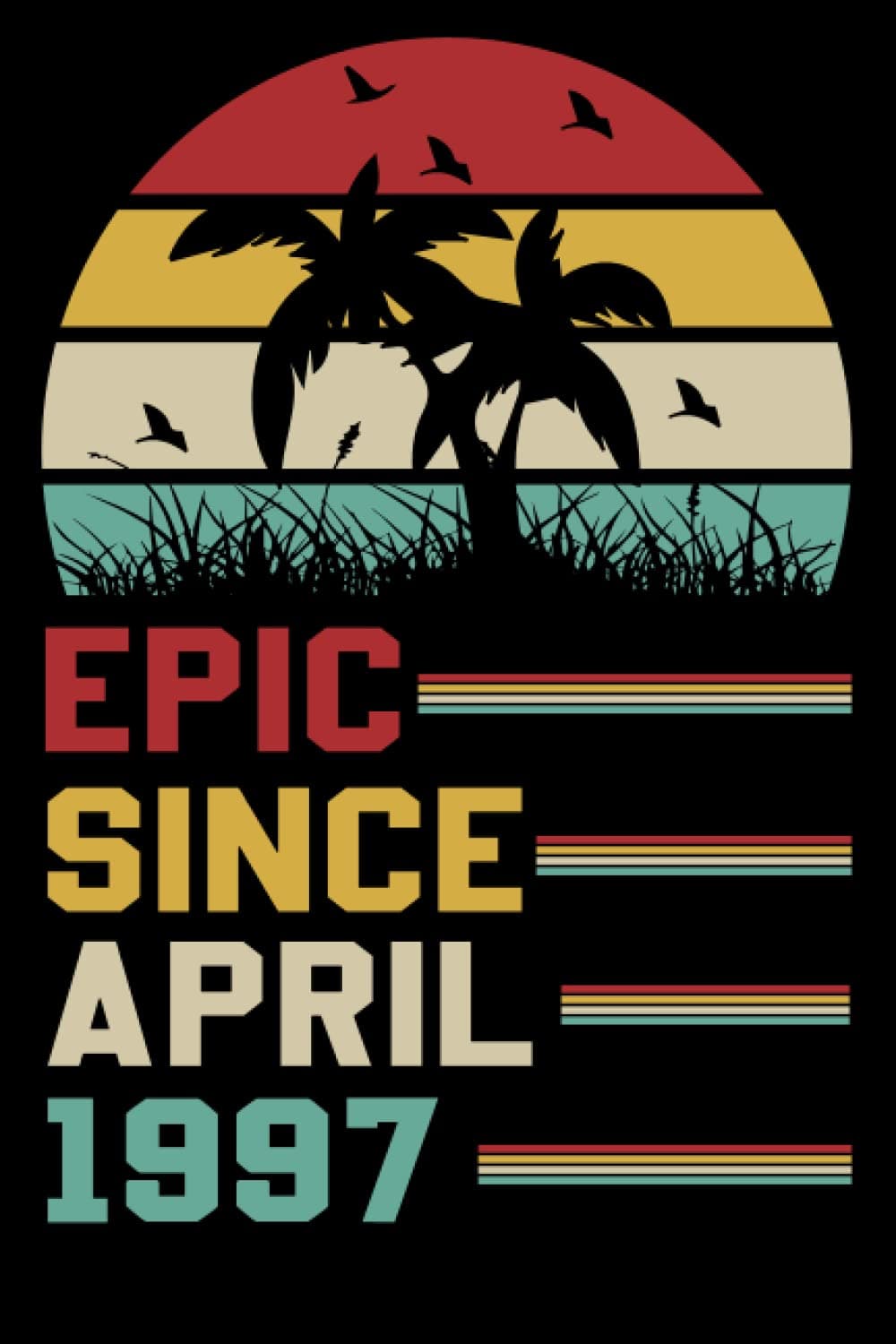 Epic Since April 1997 Notebook: 25th Unique Birthday Gift Ideas for Men Women,Brother Sister,Boyfriend Girlfriend,Young Boys Girls.