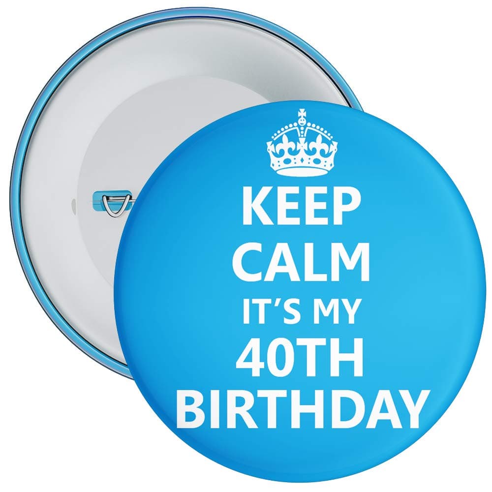 Blue Keep Calm It's My 40th Birthday Badge - 59mm Size Pin Badge