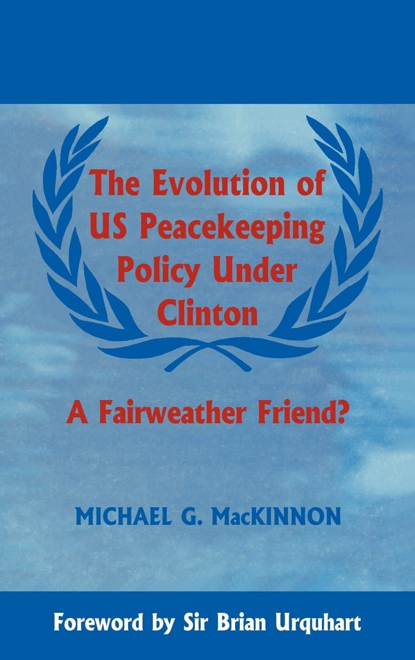 The Evolution of US Peacekeeping Policy Under Clinton: A Fairweather Friend?: 6 (Cass Series on Peacekeeping, 5)