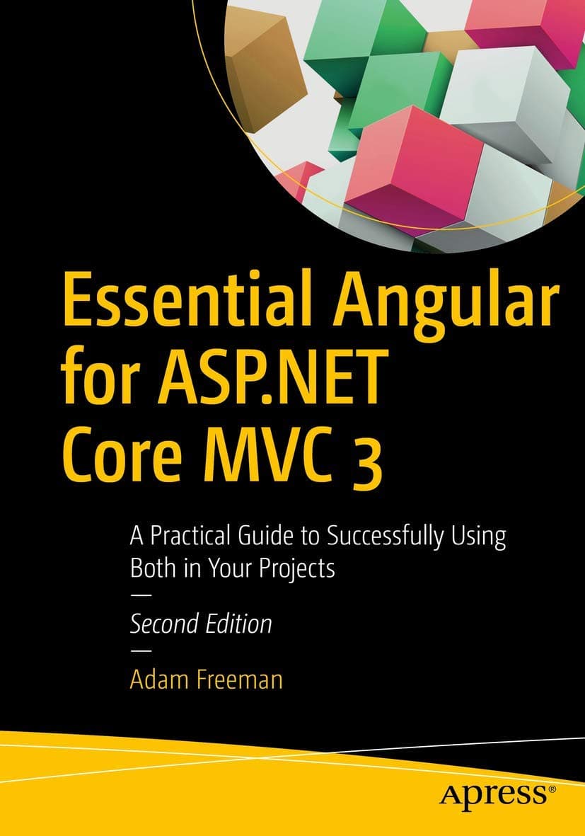 Essential Angular for ASP.NET Core MVC 3: A Practical Guide to Successfully Using Both in Yo