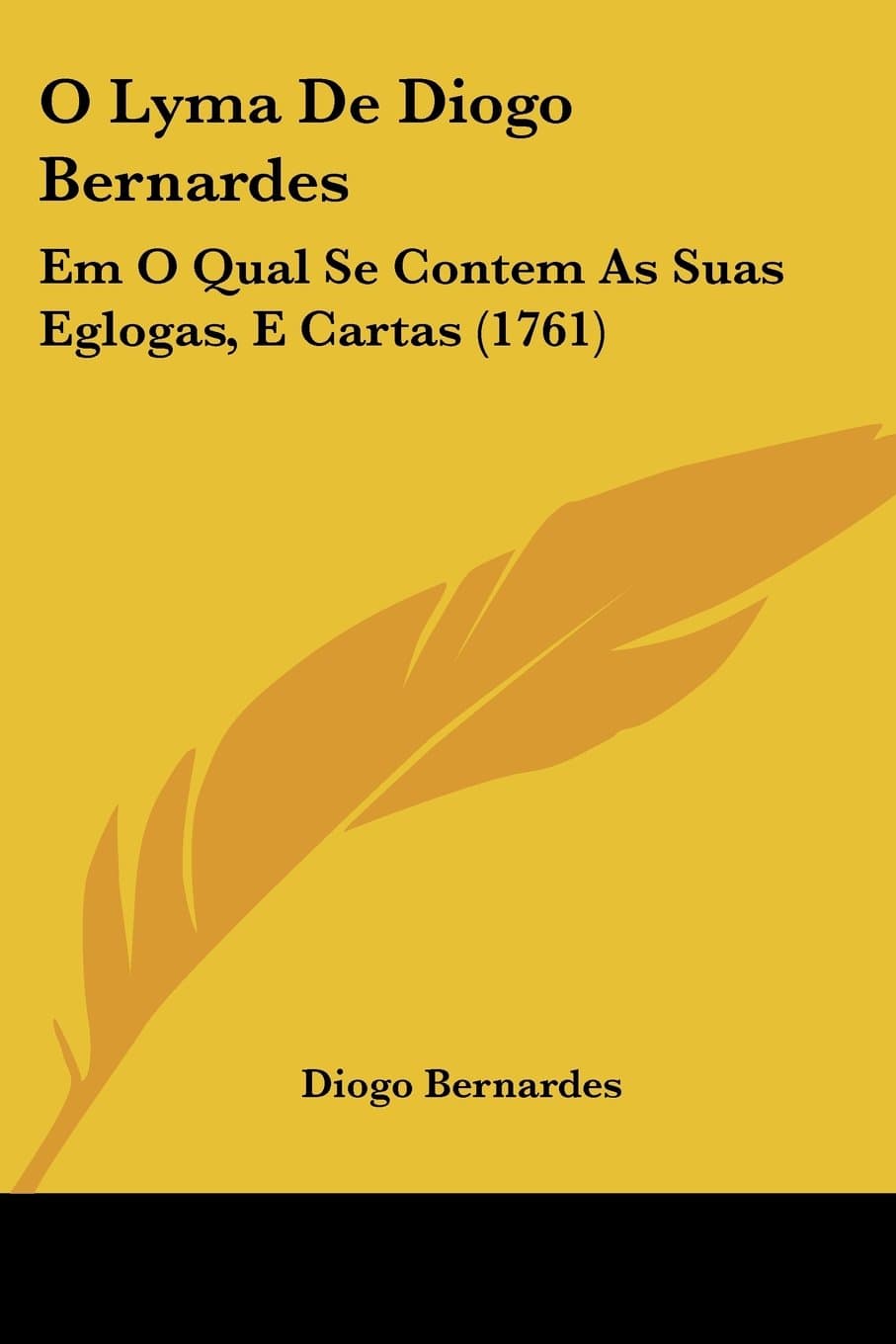 O Lyma De Diogo Bernardes: Em O Qual Se Contem As Suas Eglogas, E Cartas (1761)