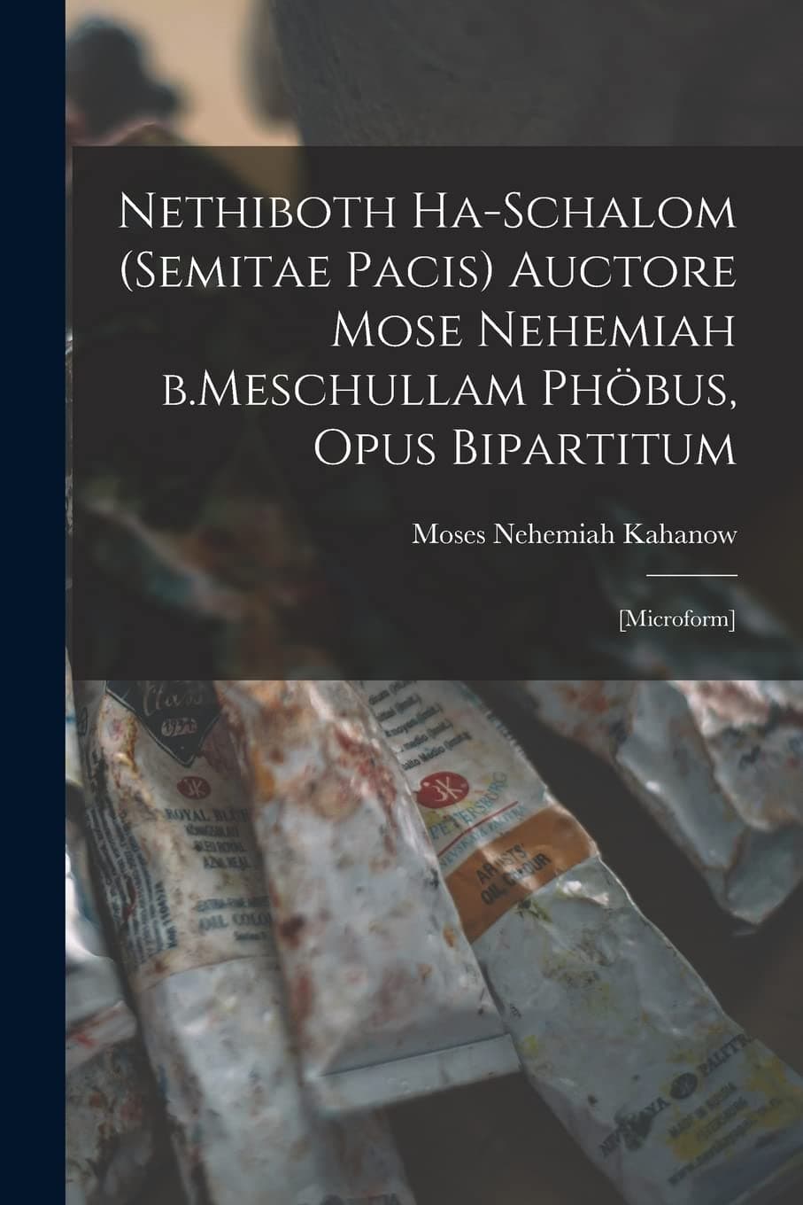 Nethiboth Ha-schalom (Semitae Pacis) Auctore Mose Nehemiah B.Meschullam Phöbus, Opus Bipartitum: [microform]