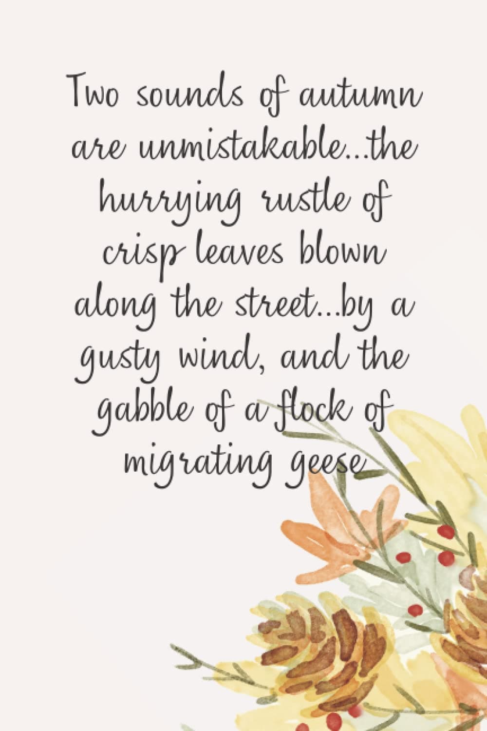 Two sounds of autumn are unmistakable…the hurrying rustle of crisp leaves blown along the street…by a gusty wind, and the gabble of a flock of ... and inspirational and humorous quotes.