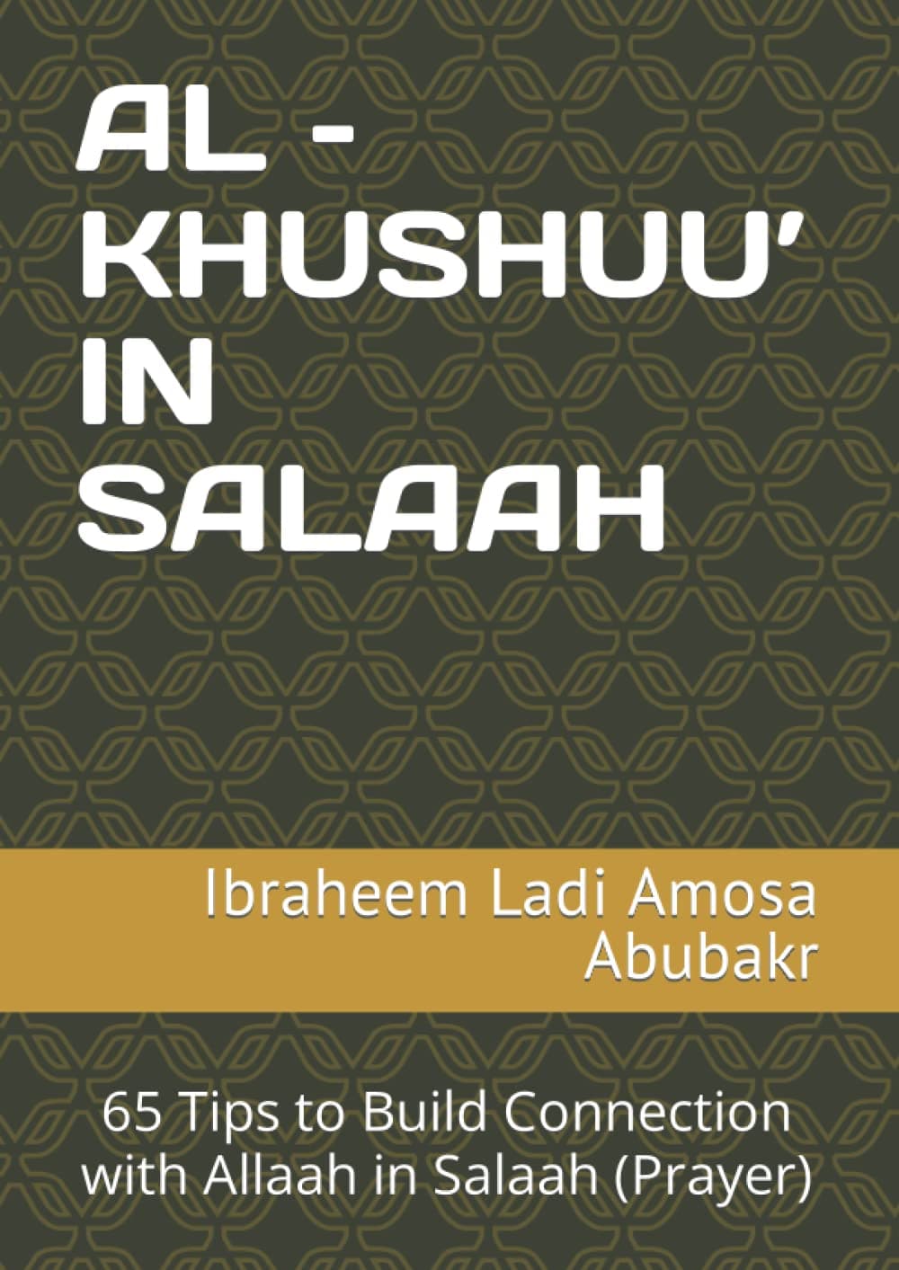 AL – KHUSHUU’ IN SALAAH: 65 Tips to Build Connection with Allaah in Salaah (Prayer)