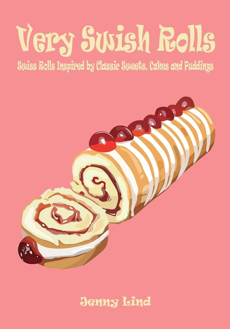 Very Swish Rolls: Swiss Rolls Inspired by Classic Sweets, Cakes and