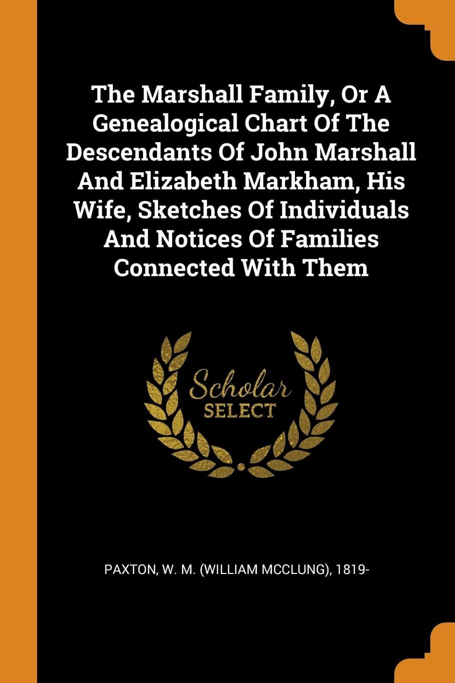 The Marshall Family, or a Genealogical Chart of the Descendants of John Marshall and Elizabeth Markham, His Wife, Sketches of Individuals and Notices of Families Connected with Them