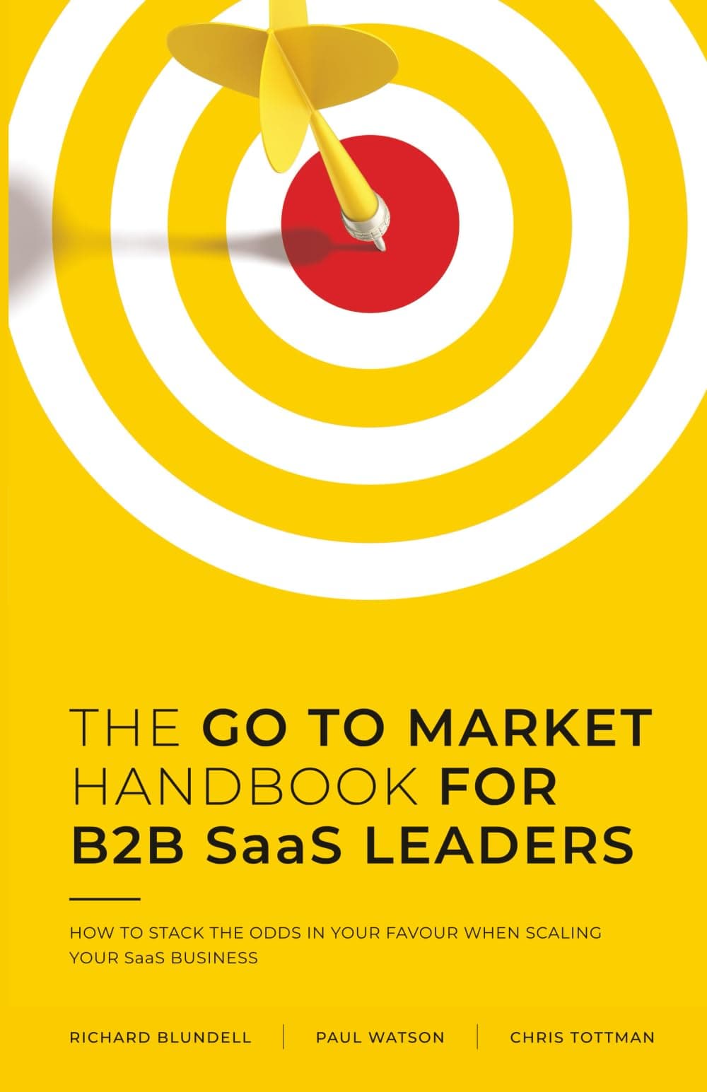 THE GO TO MARKET HANDBOOK FOR B2B SaaS LEADERS: HOW TO STACK THE ODDS IN YOUR FAVOUR WHEN SCALING YOUR SOFTWARE BUSINESS Paperback – Big Book, 15 September 2023