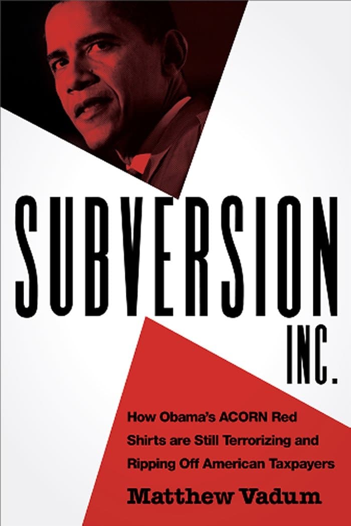 Subversion, Inc.: How Obama's ACORN Red Shirts are Still Terrorizing and Ripping Off American Taxpayers Hardcover – May 10, 2011