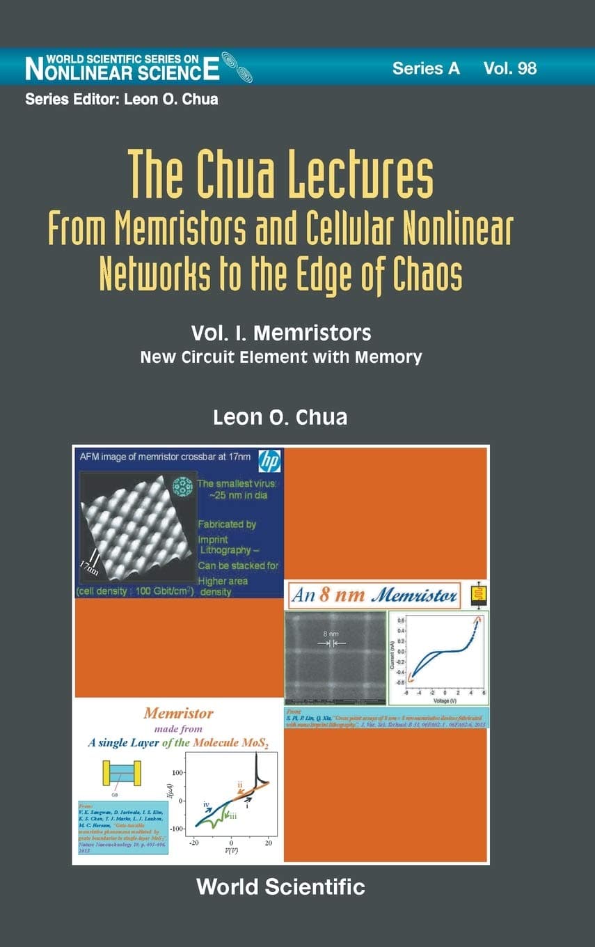 Chua Lectures, The: From Memristors And Cellular Nonlinear Networks To The Edge Of Chaos - Volume I. Memristors: New Circuit Element With Memory: The: ... Series on Nonlinear Science Series A)