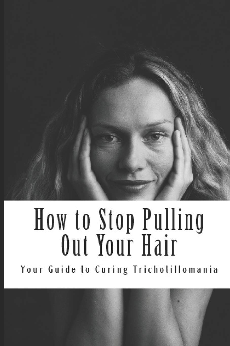 How to Stop Pulling Out Your Hair!: Your Guide to Curing Trichotillomania Paperback – November 14, 2012