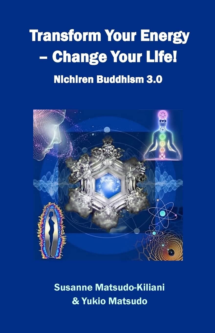 Transform your energy - Change your life!: Nichiren Buddhism 3.0 (Nichiren Buddhism of the 21st Century)
