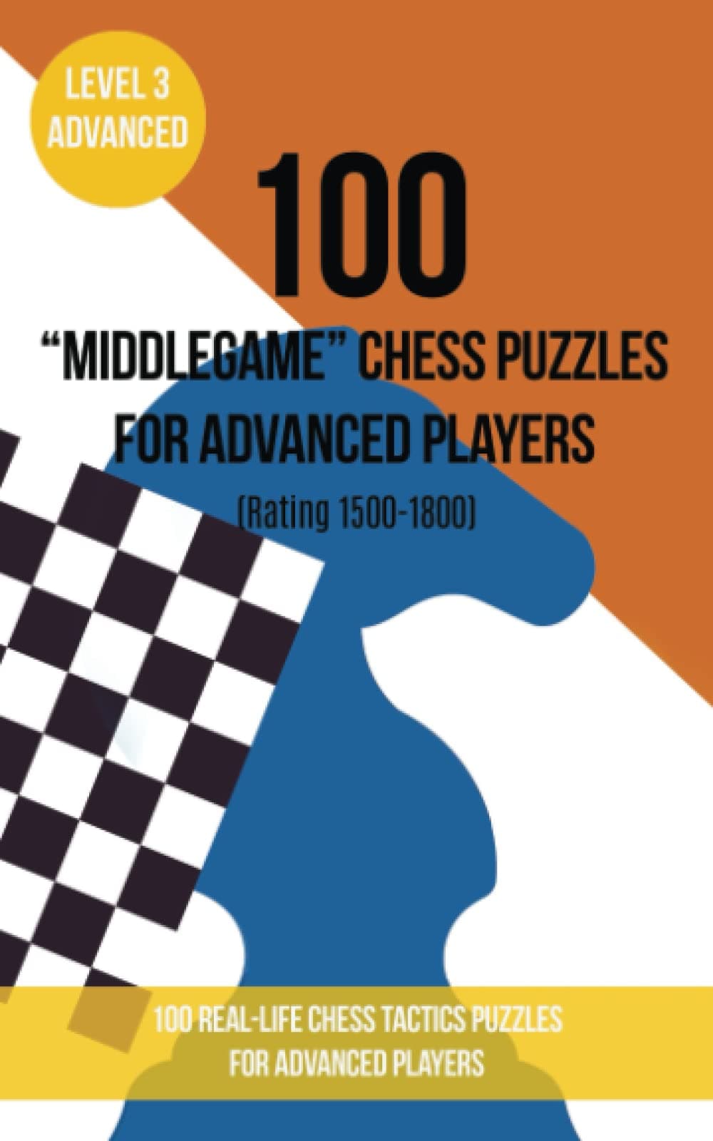 100 “Middlegame” Chess Puzzles for Advanced Players (Rating 1500-1800): 100 real-life chess tactics puzzles to make you a better player