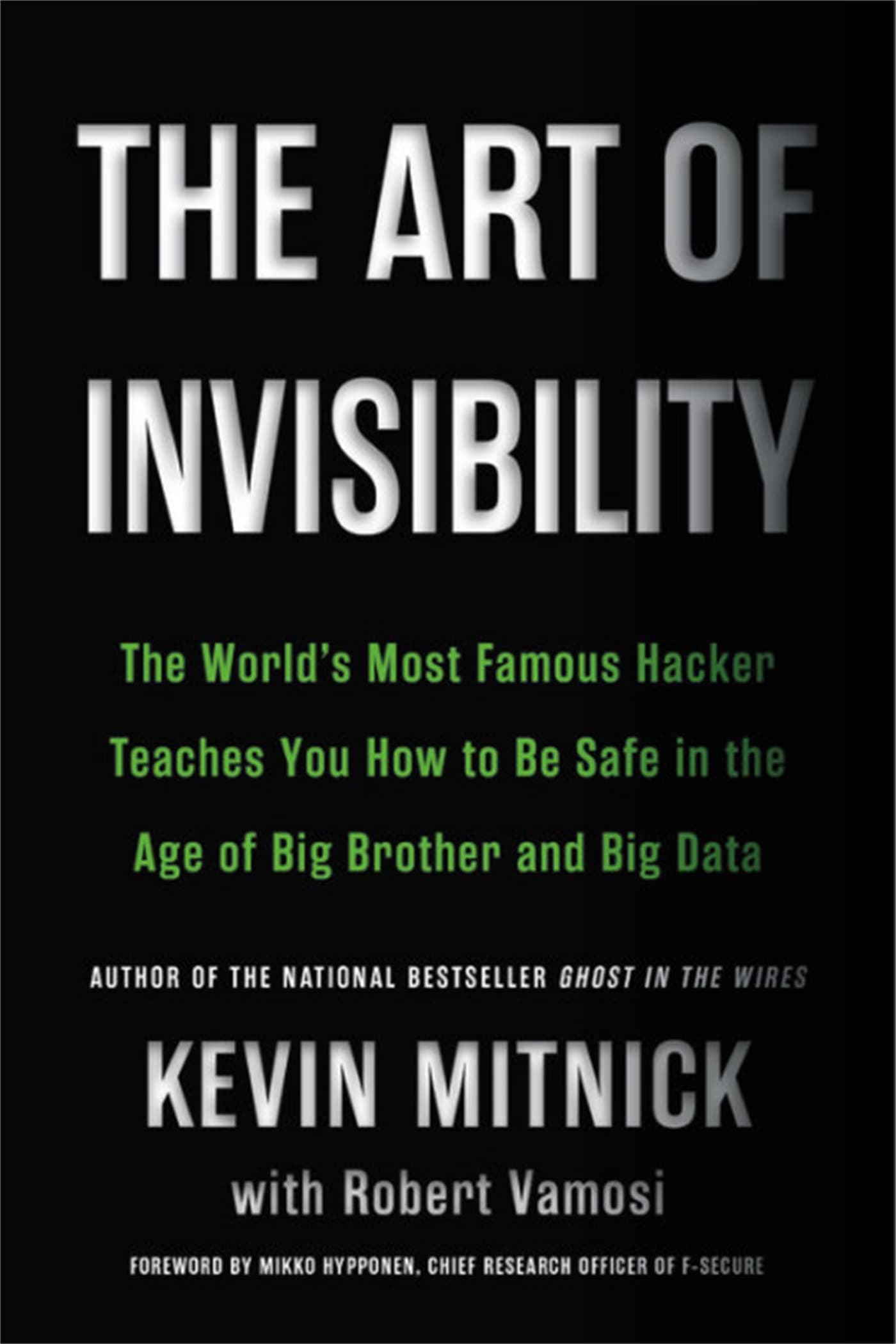THE ART OF INVISIBILITY: THE WORLD'S MOST FAMOUS HACKER TEACHES YOU HOW TO BE SAFE IN THE AGE OF BIG