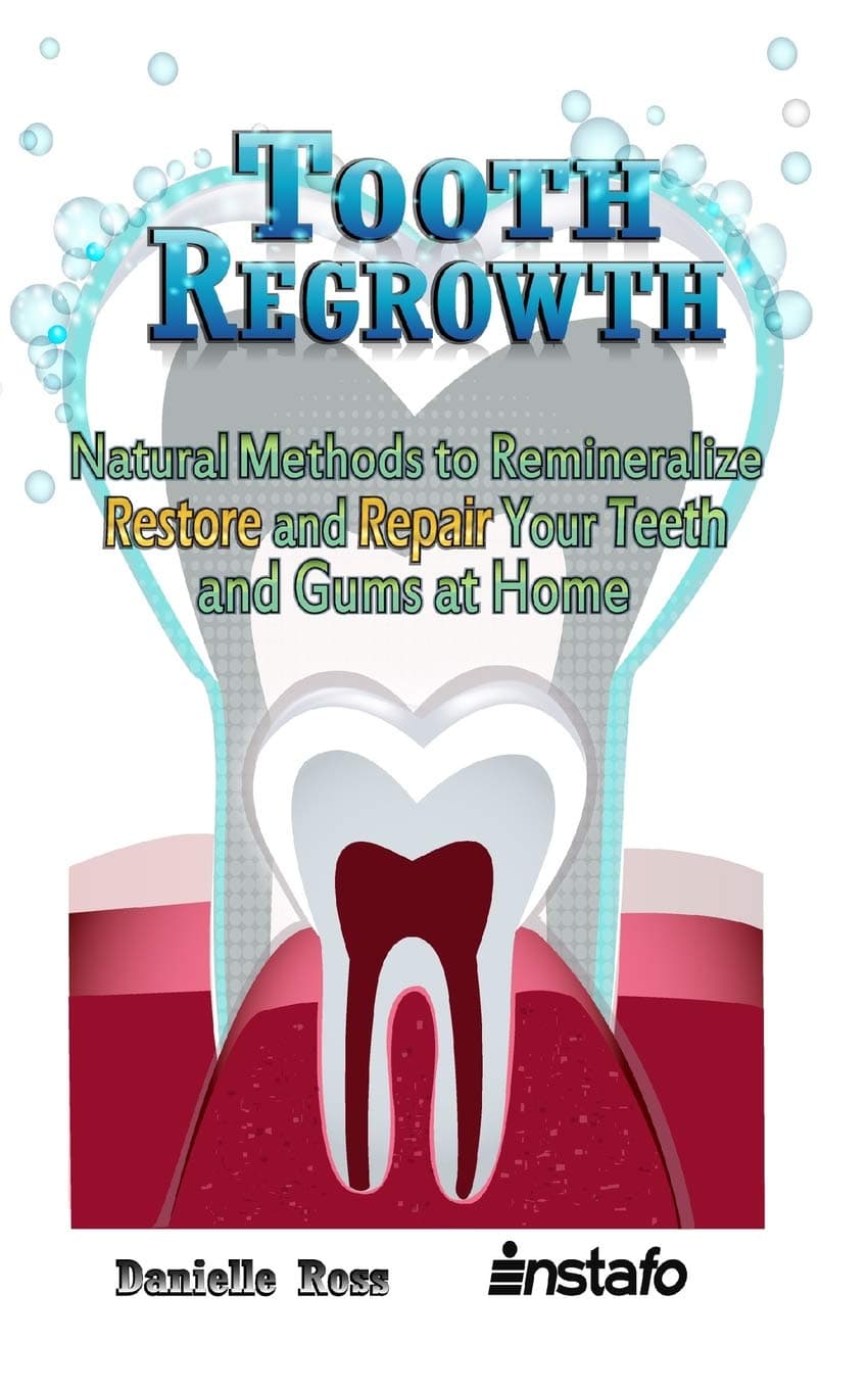 Tooth Regrowth: Natural Methods to Remineralize, Restore and Repair Your Teeth and Gums at Home Paperback – May 30, 2018