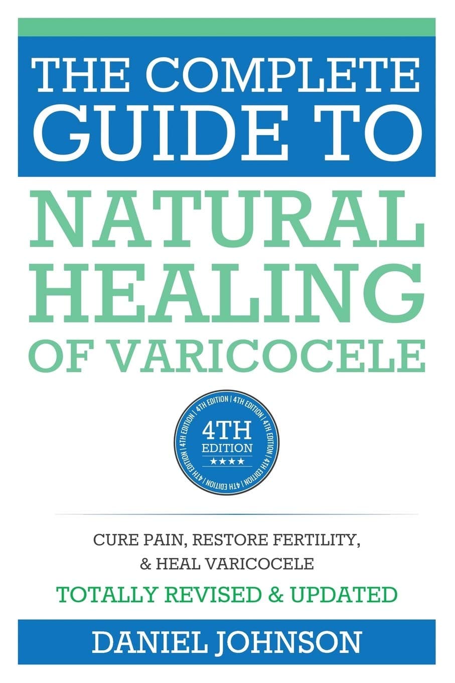 The Complete Guide to Natural Healing of Varicocele: Varicocele natural treatment without surgery