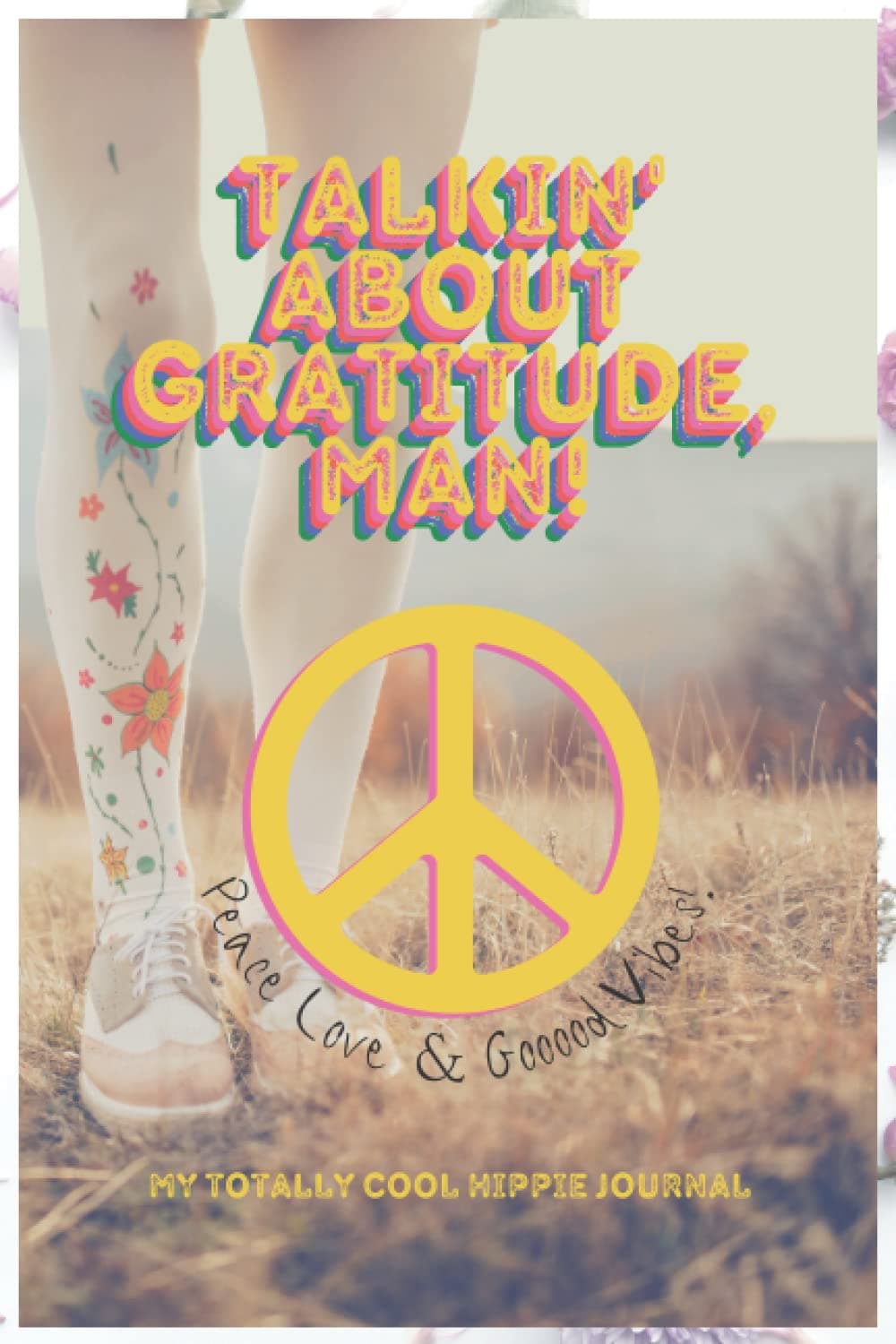 Talkin' About Gratitude, Man! My Totally Cool Hippie Journal! 02: Peace, Love, & Gooood Vibes! Daily Journal for Hippies!