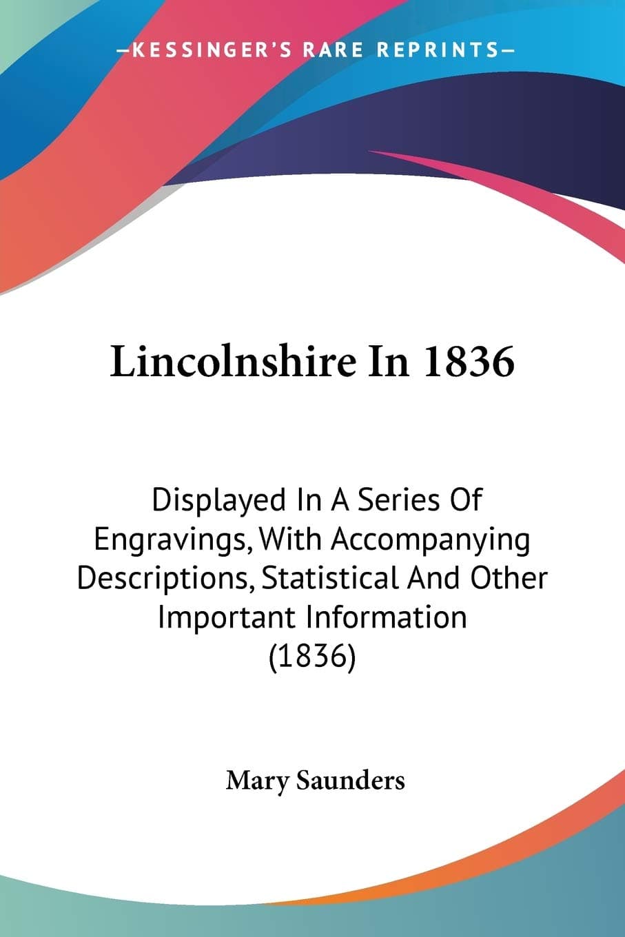 Lincolnshire In 1836: Displayed In A Series Of Engravings, With Accompanying Descriptions, Statistical And Other Important Information (1836)