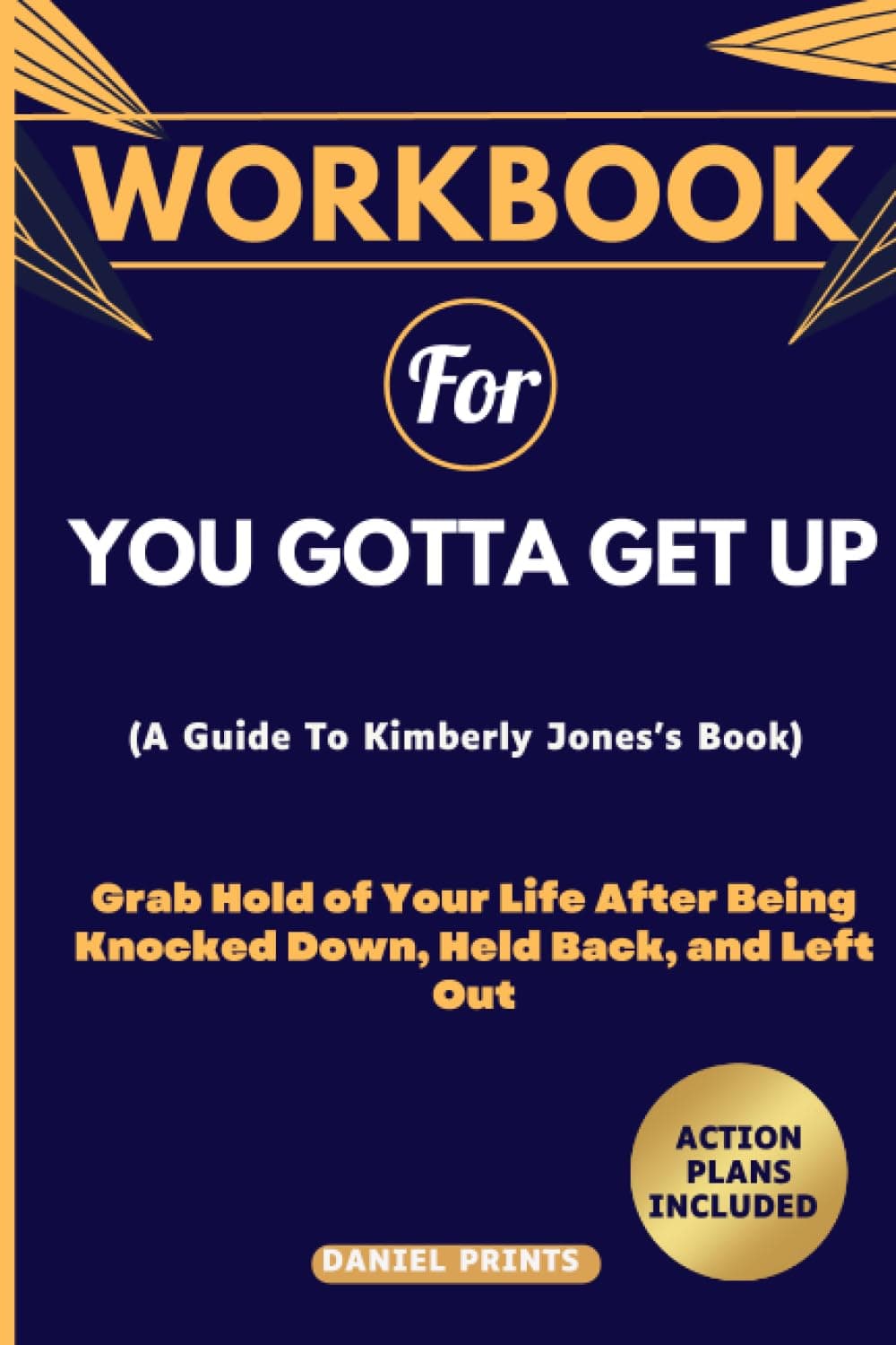 Workbook for You Gotta Get Up: (A Guide To Kimberly Jones's Book) Grab Hold of Your Life After Being Knocked Down, Held Back, and Left Out