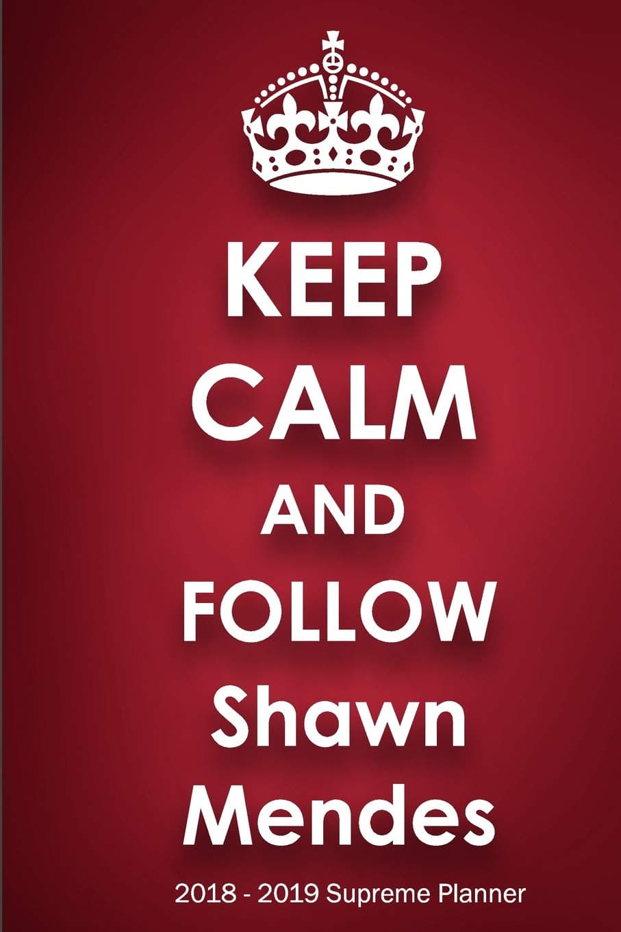 Keep Calm and Follow Shawn Mendes 2018-2019 Supreme Planner: Shawn Mendes "On-the-Go" Academic Weekly and Monthly Organize Schedule Calendar Planner ... 2018 - December 2019) with Bonus Notebook