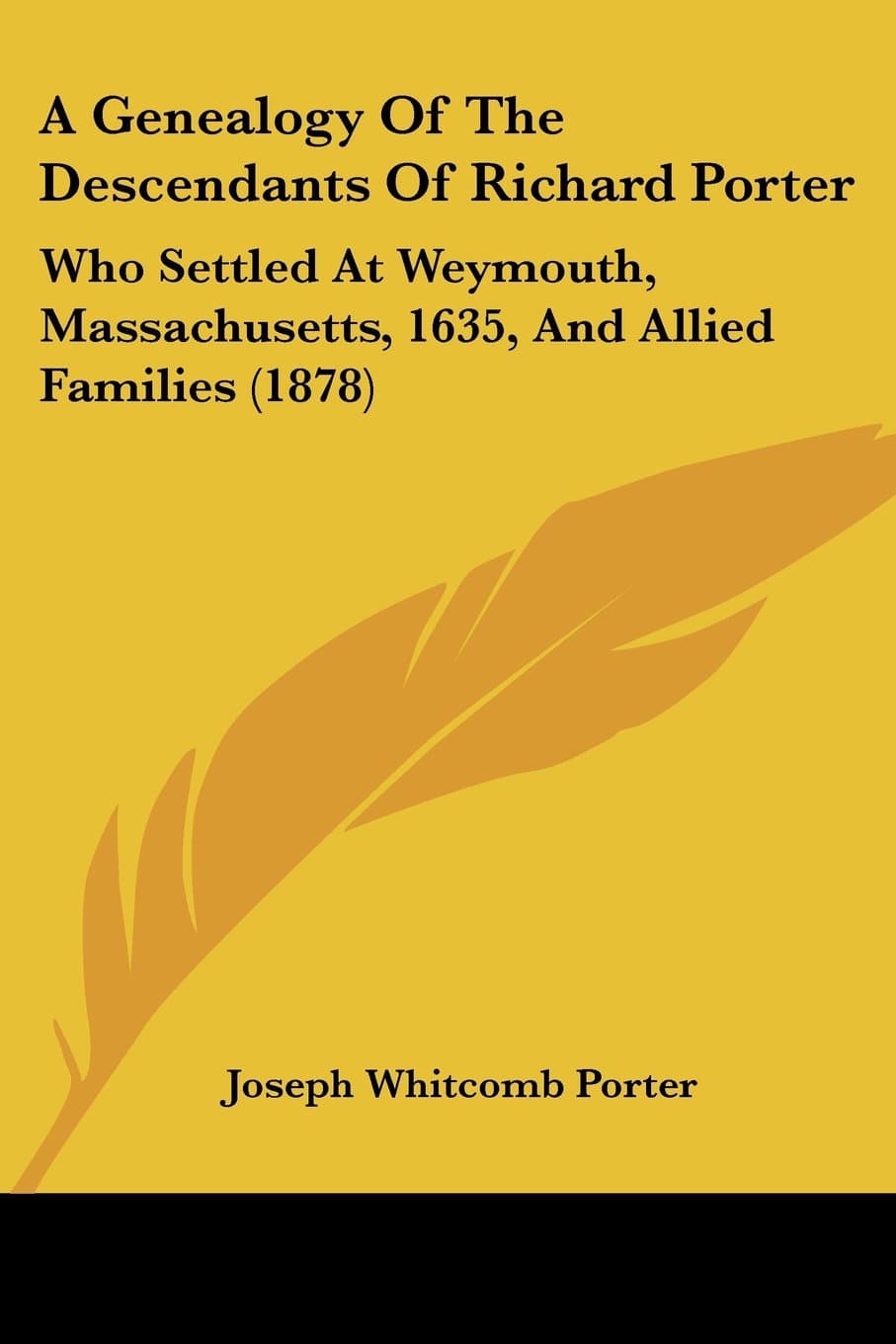 Genealogy of the Descendants of Richard Porter: Who Settled At Weymouth, Massachusetts, 1635, And Allied Families (1878)