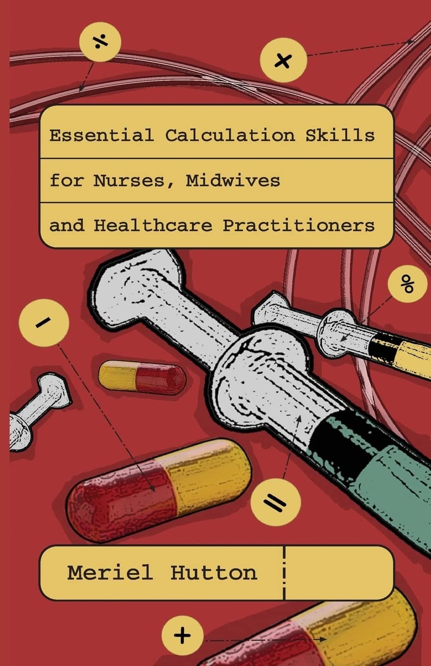 Essential Calculation Skills for Nurses, Midwives and Healthcare Practitioners