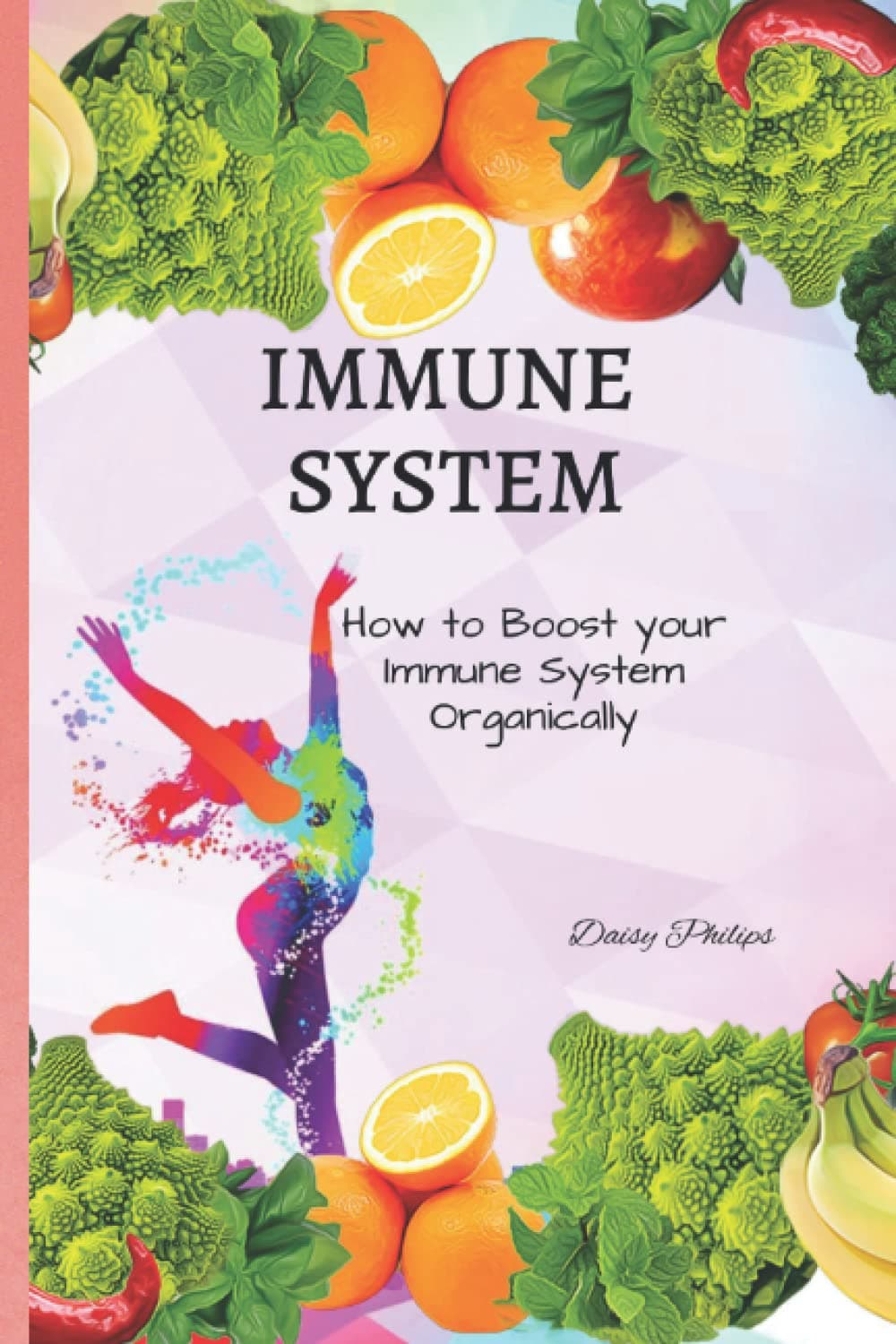 IMMUNE SYSTEM: HOW TO BOOST YOUR IMMUNE SYSTEM ORGANICALLY (Immunity Booster, Nutrition and Immunity, Organic Products).
