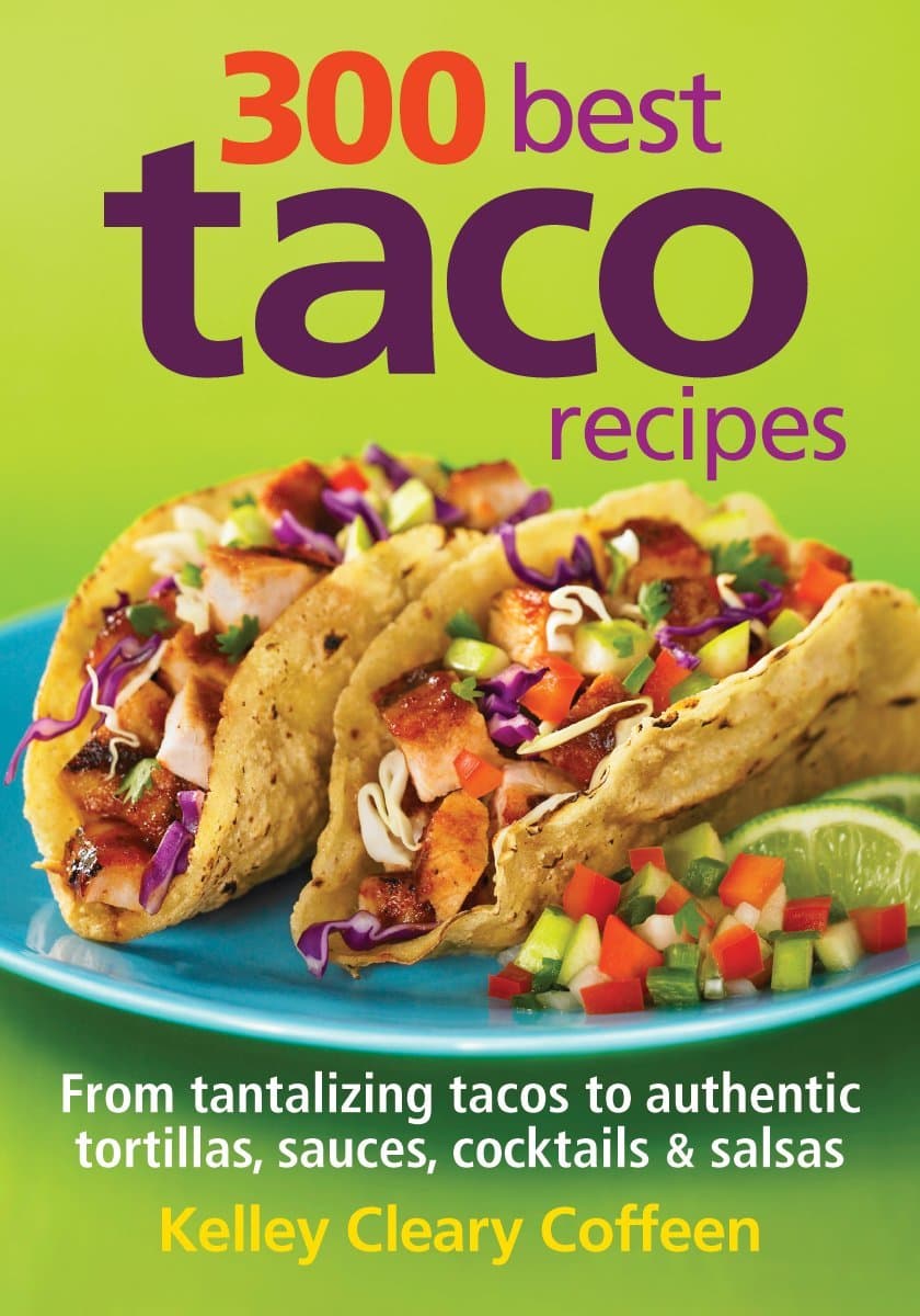 300 Best Taco Recipes: From Tantalizing Tacos to Authentic Tortillas, Sauces, Cocktails and Salsas Paperback – March 15, 2011