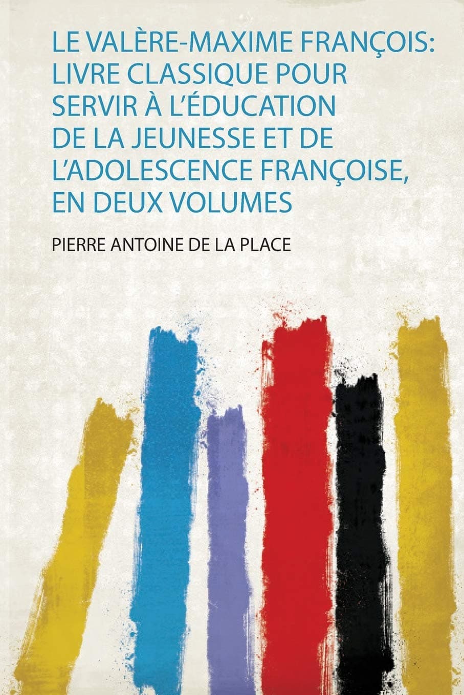 Le Valère-Maxime François: Livre Classique Pour Servir À L'éducation De La Jeunesse Et De L'adolescence Françoise, En Deux Volumes