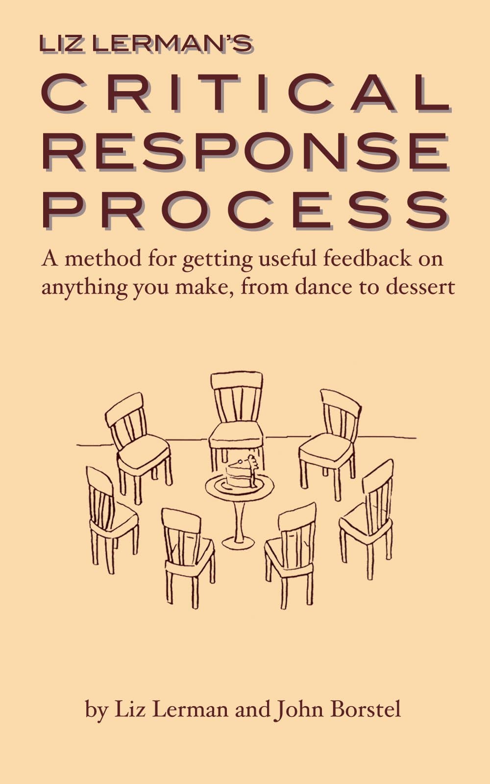 Liz Lerman's Critical Response Process: a method for getting useful feedback on anything you make, from dance to dessert Kindle Edition