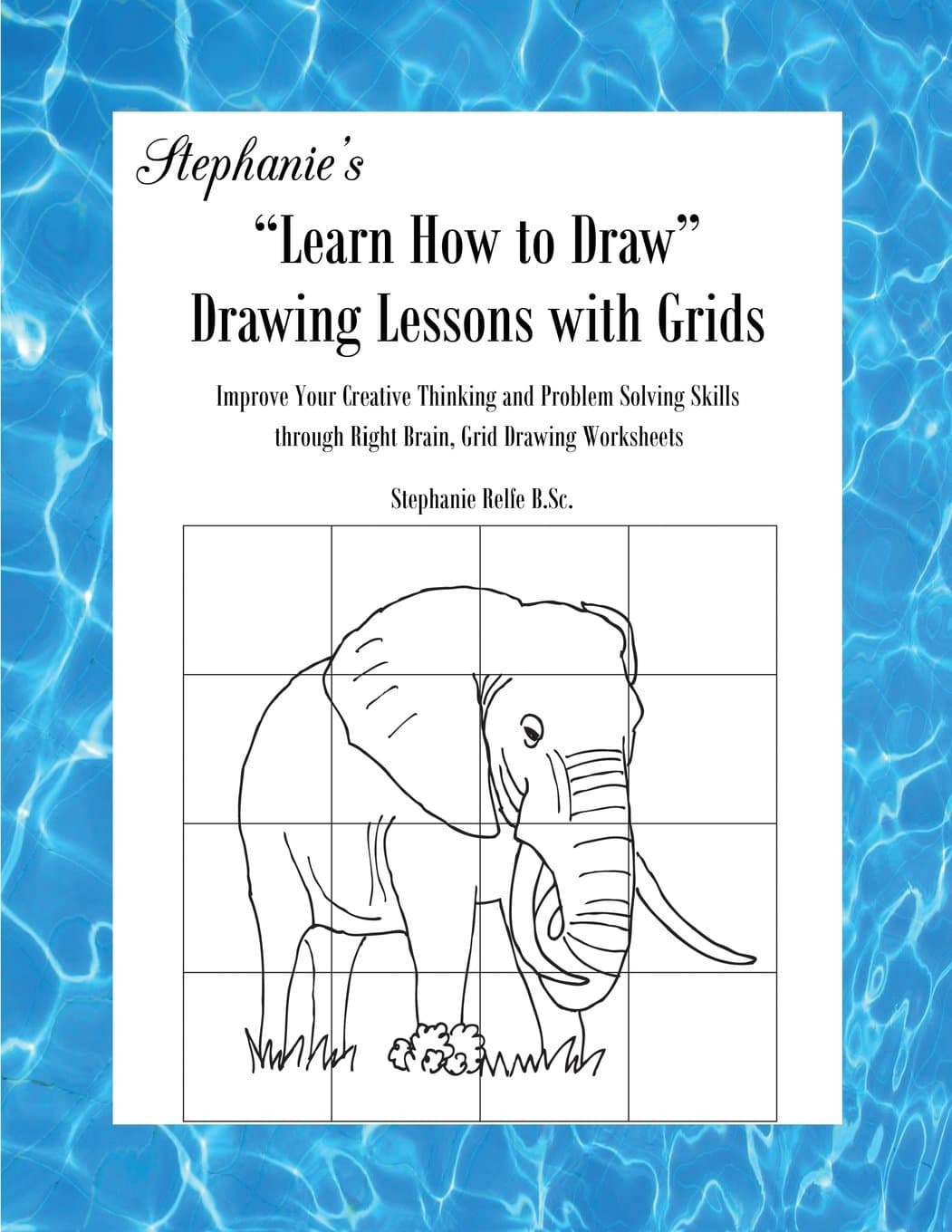 Stephanie's "Learn How to Draw" Drawing Lessons with Grids: Improve Your Creative Thinking and Problem Solving Skills through Right Brain, Grid ... 1 (Stephanie?s Learn How to Draw with Grids)