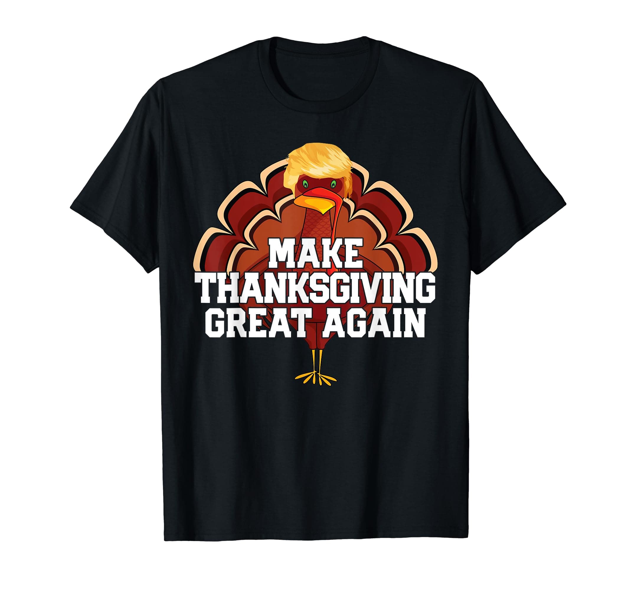 Funny Thanksgiving Novelty Apparel TrumpMAKE THANKSGIVING GREAT AGAIN Trump Turkey Funny T-ShirtOEKO-TEX STANDARD 100