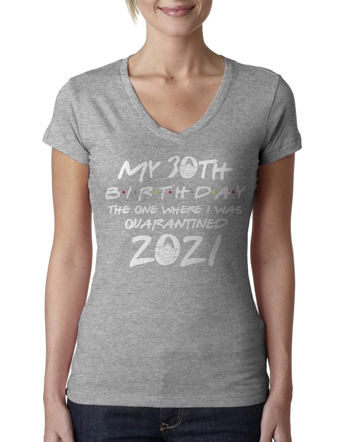 My 30th Birthday The One Where I was Quarantined 2021 Ladies V-Neck T-Shirt