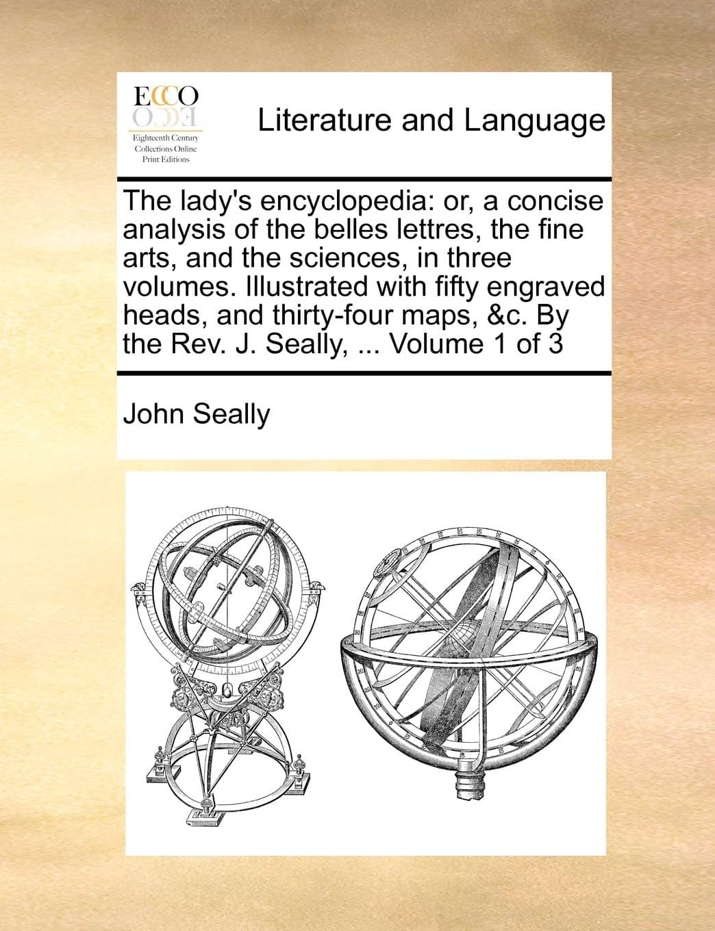The lady's encyclopedia: or, a concise analysis of the belles lettres, the fine arts, and the sciences, in three volumes. Illustrated with fifty ... &c. By the Rev. J. Seally, ... Volume 1 of 3 Paperback – 28 May 2010