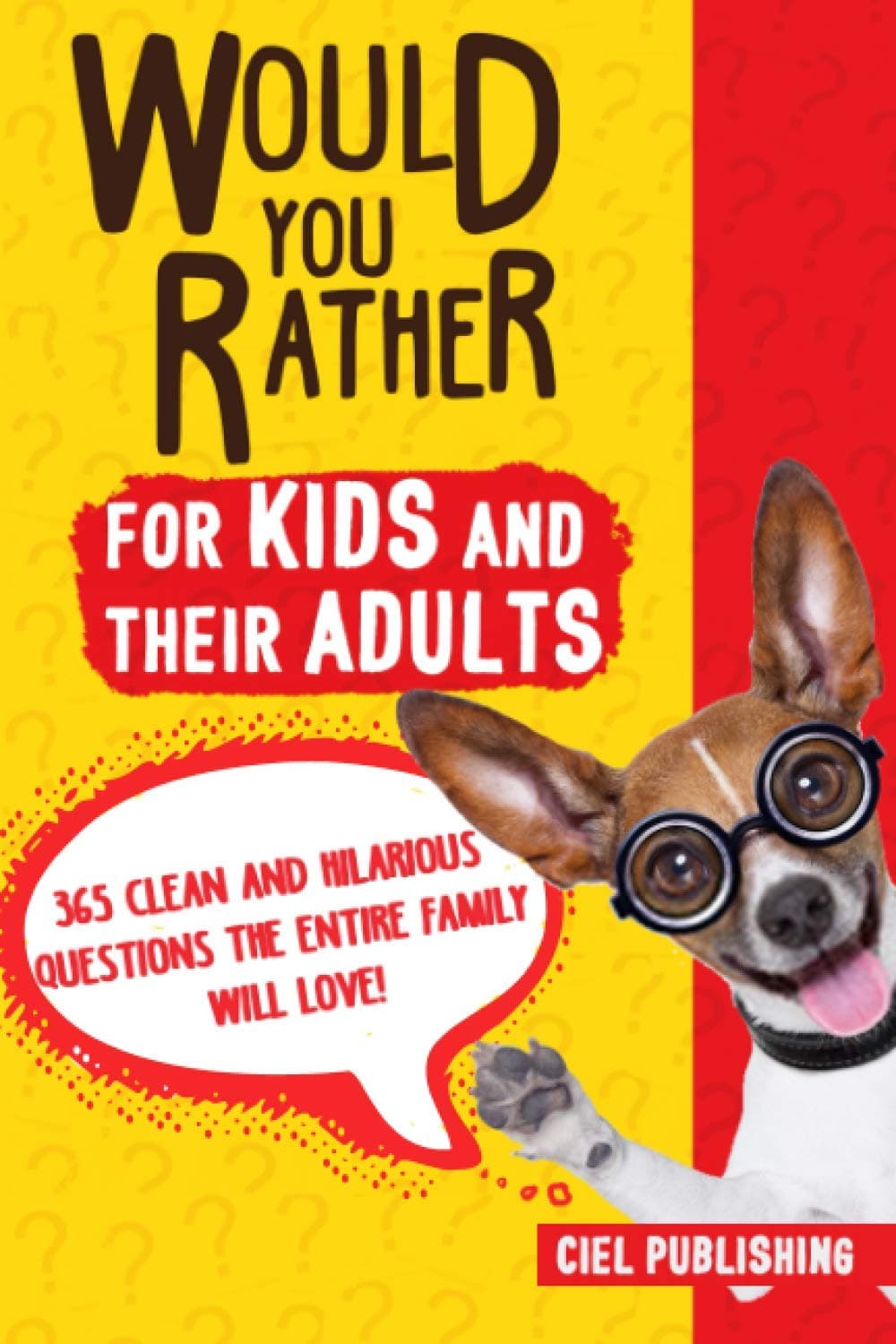 Would You Rather... for Kids and Their Adults! 365 Clean and Hilarious Questions the Entire Family Will Love! (Would You Rather Books for Kids 5-8 8-12)