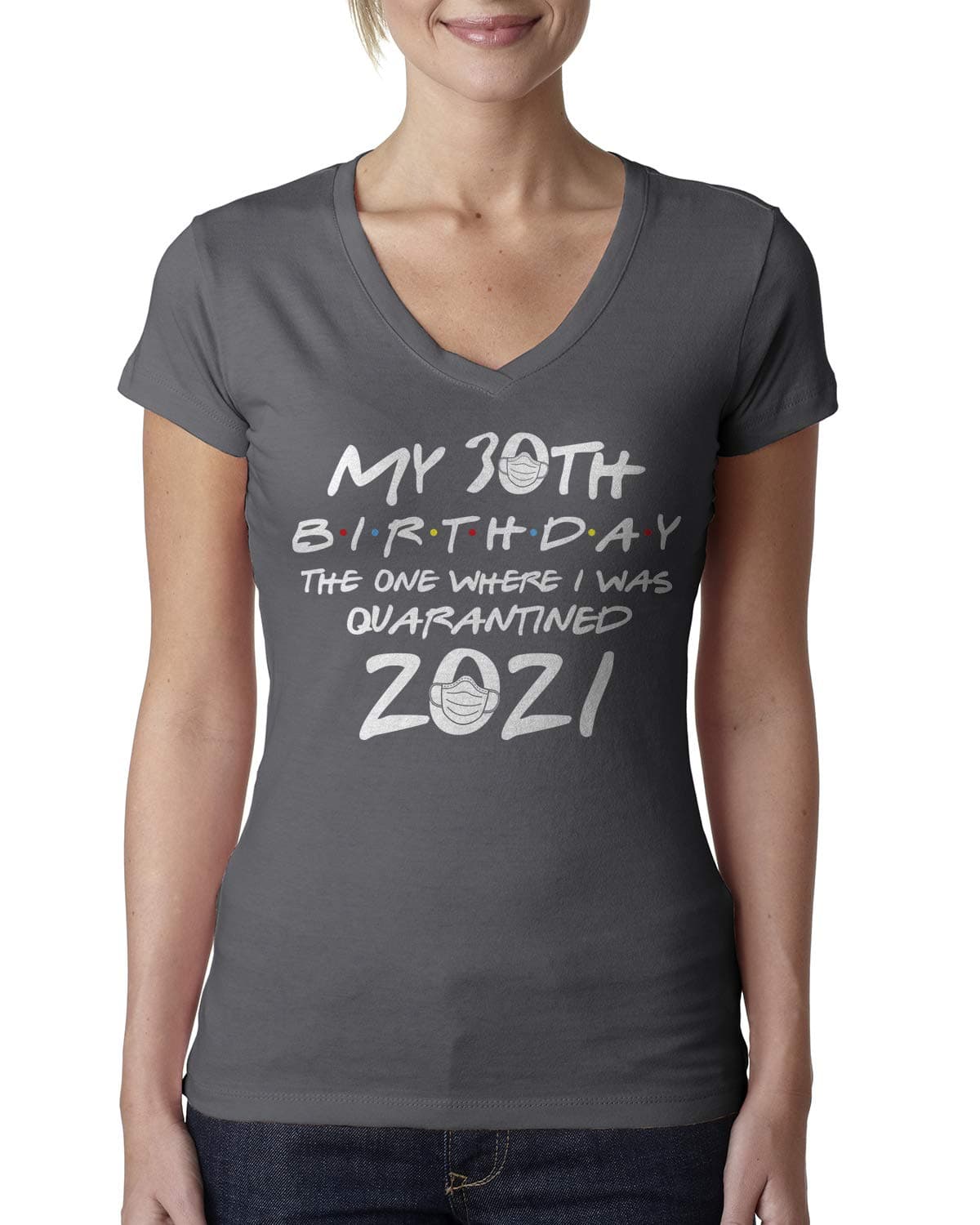 My 30th Birthday The One Where I was Quarantined 2021 Ladies V-Neck T-Shirt
