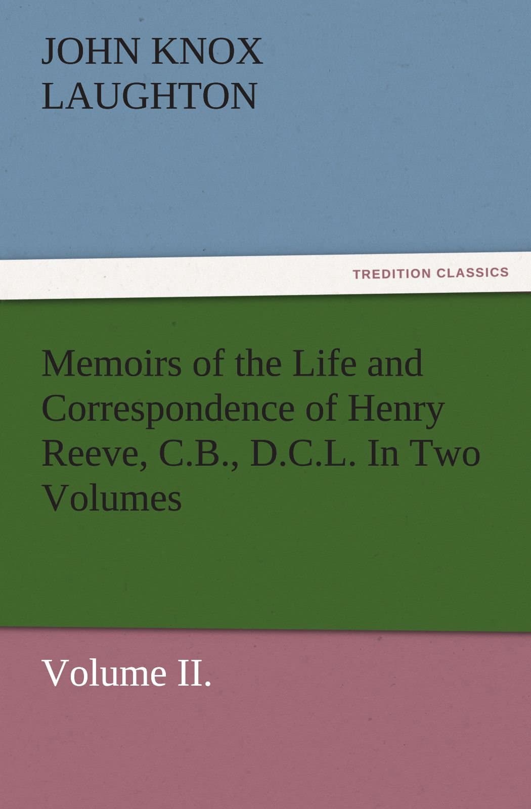 Memoirs of the Life and Correspondence of Henry Reeve, C.B., D.C.L. in Two Volumes. Volume II.
